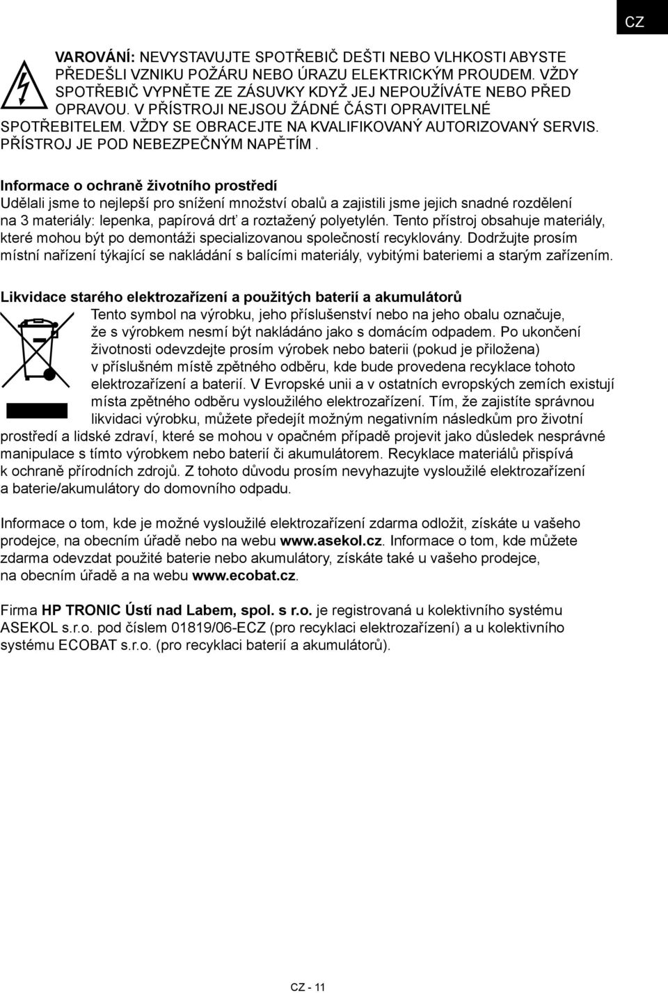 Informace o ochraně životního prostředí Udělali jsme to nejlepší pro snížení množství obalů a zajistili jsme jejich snadné rozdělení na 3 materiály: lepenka, papírová drť a roztažený polyetylén.