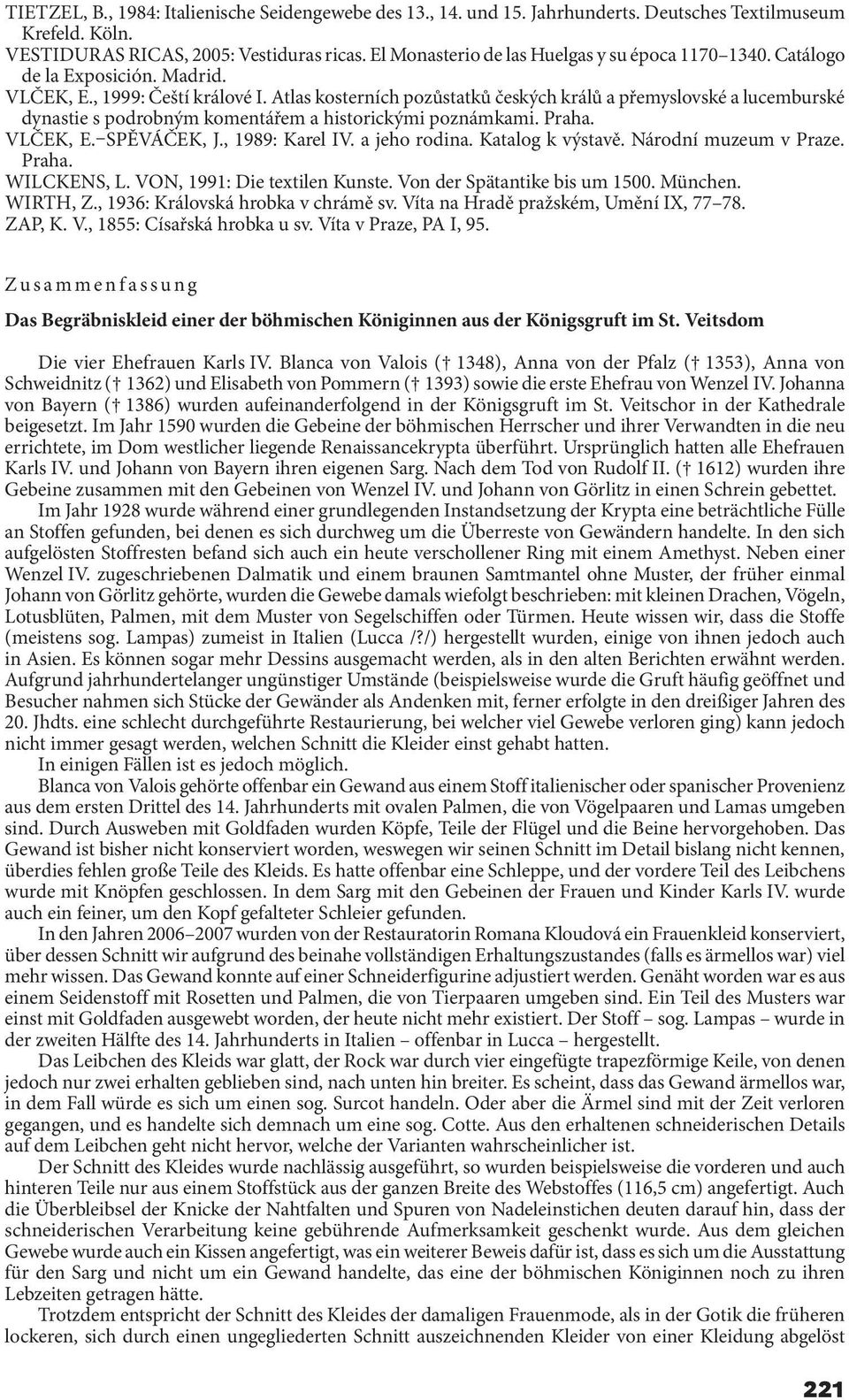 Atlas kosterních pozůstatků českých králů a přemyslovské a lucemburské dynastie s podrobným komentářem a historickými poznámkami. Praha. VLČEK, E. SPĚVÁČEK, J., 1989: Karel IV. a jeho rodina.