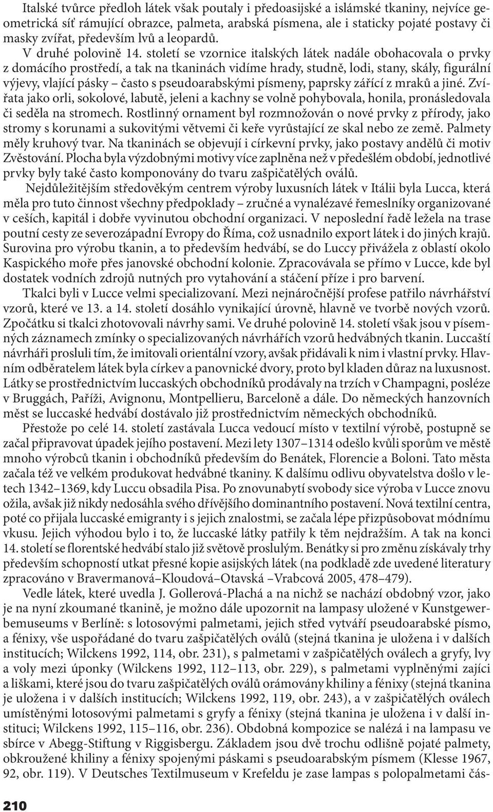 století se vzornice italských látek nadále obohacovala o prvky z domácího prostředí, a tak na tkaninách vidíme hrady, studně, lodi, stany, skály, figurální výjevy, vlající pásky často s