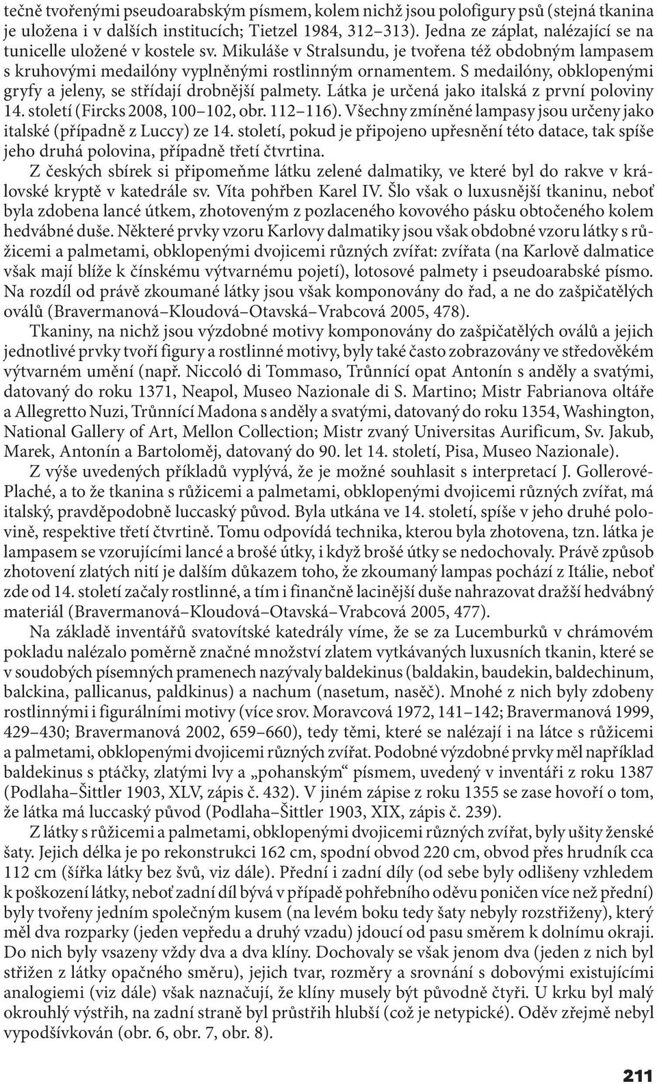 S medailóny, obklopenými gryfy a jeleny, se střídají drobnější palmety. Látka je určená jako italská z první poloviny 14. století (Fircks 2008, 100 102, obr. 112 116).