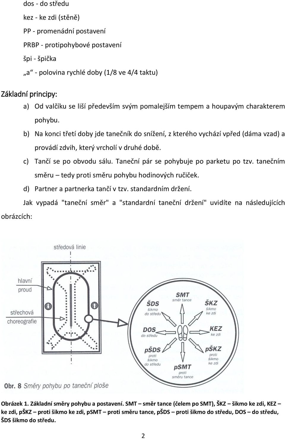 c) Tančí se po obvodu sálu. Taneční pár se pohybuje po parketu po tzv. tanečním směru tedy proti směru pohybu hodinových ručiček. d) Partner a partnerka tančí v tzv. standardním držení.