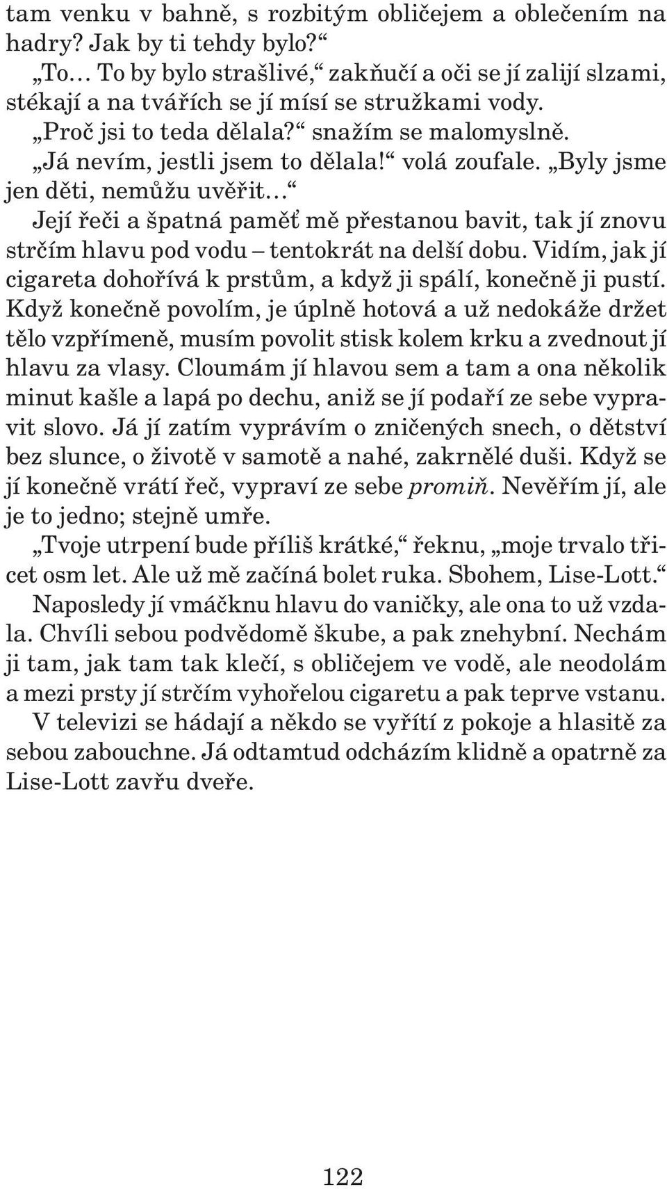 Byly jsme jen děti, nemůžu uvěřit Její řeči a špatná paměť mě přestanou bavit, tak jí znovu strčím hlavu pod vodu tentokrát na delší dobu.