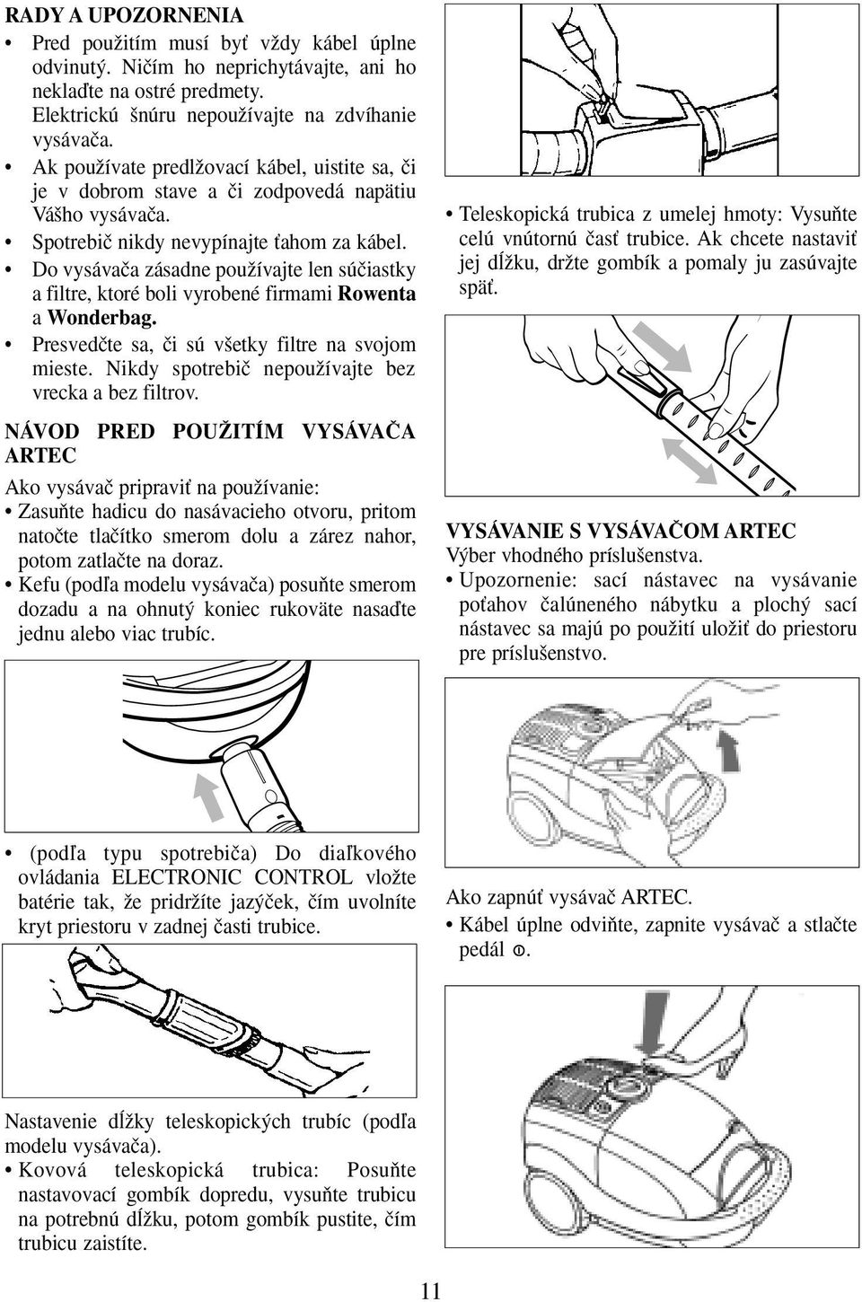 Do vysávaãa zásadne pouïívajte len súãiastky a filtre, ktoré boli vyrobené firmami Rowenta a Wonderbag. Presvedãte sa, ãi sú v etky filtre na svojom mieste.