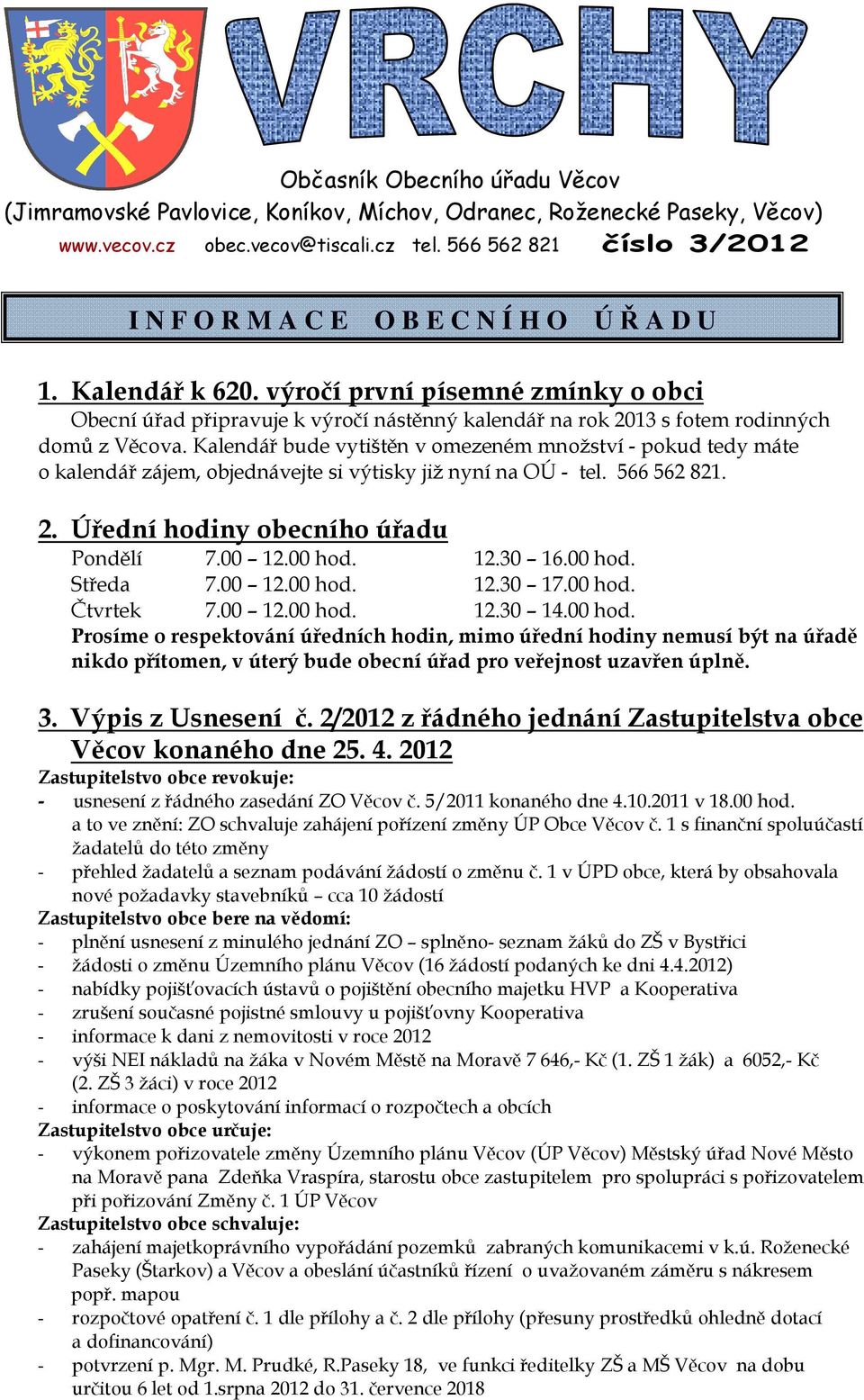 výročí první písemné zmínky o obci Obecní úřad připravuje k výročí nástěnný kalendář na rok 2013 s fotem rodinných domů z Věcova.