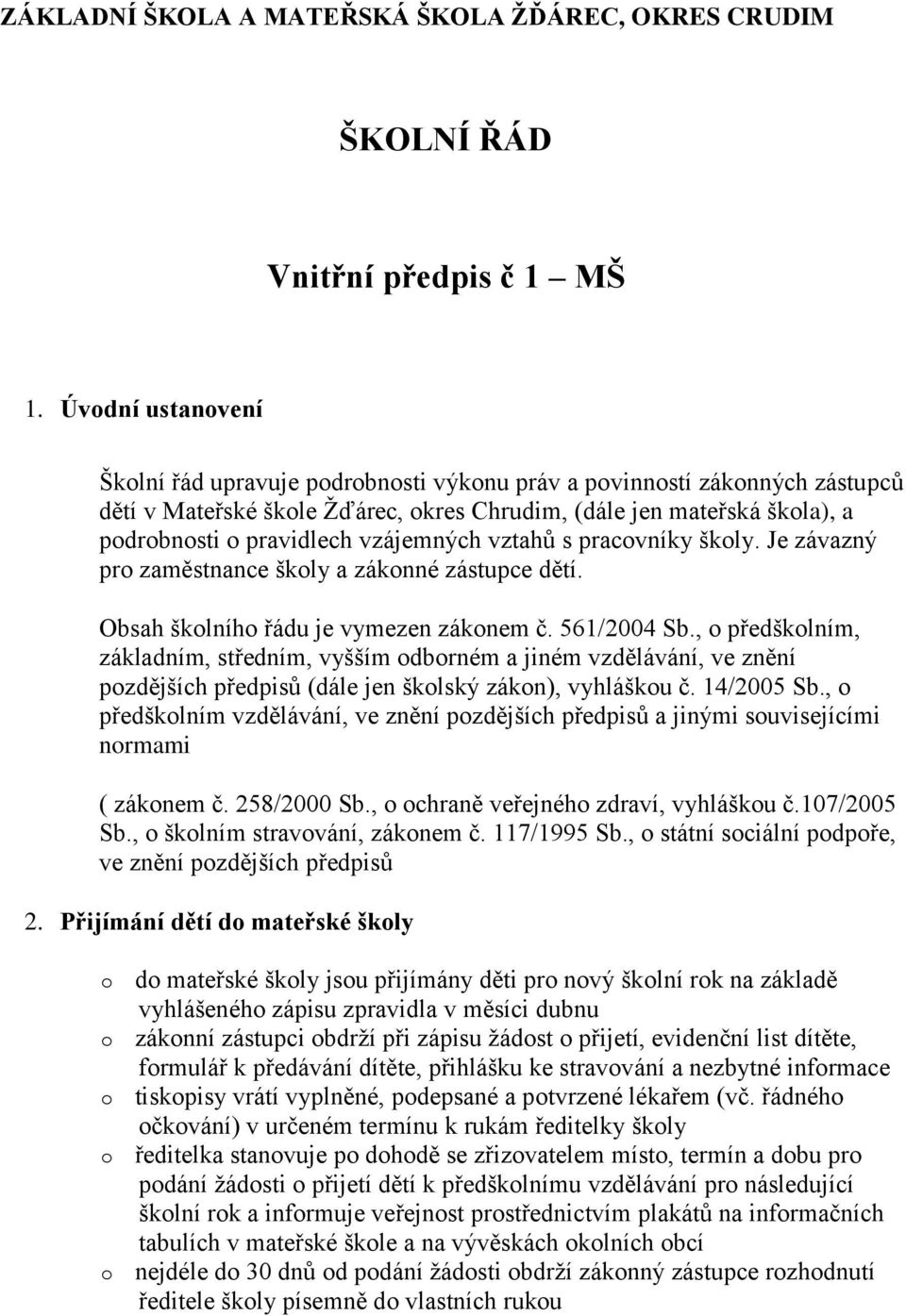 vzájemných vztahů s pracovníky školy. Je závazný pro zaměstnance školy a zákonné zástupce dětí. Obsah školního řádu je vymezen zákonem č. 561/2004 Sb.