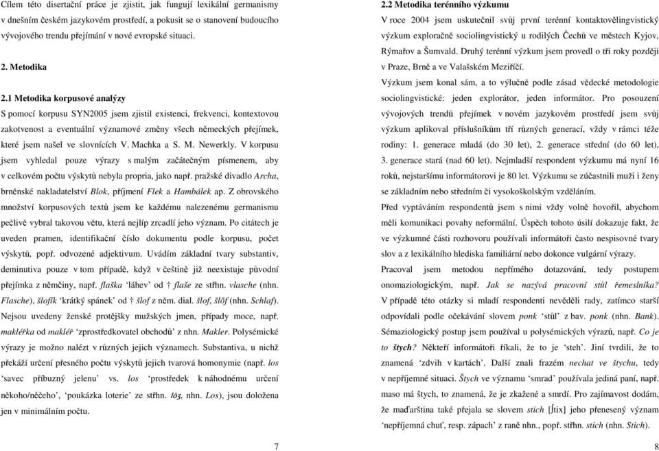 1 Metodika korpusové analýzy S pomocí korpusu SYN2005 jsem zjistil existenci, frekvenci, kontextovou zakotvenost a eventuální významové změny všech německých přejímek, které jsem našel ve slovnících