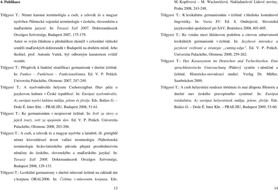 Jeho školitel, prof. Antonín Vašek, byl odborným kuratoriem zvlášť oceněn. Tölgyesi T.: Příspěvek k funkční stratifikaci germanismů v dnešní češtině. In: Funkce Funkčnost Funkcionalismus. Ed. V. P. Polách.