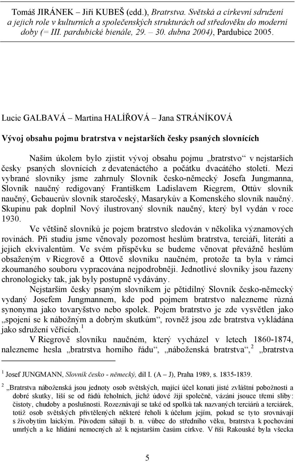 Lucie GALBAVÁ Martina HALÍŘOVÁ Jana STRÁNÍKOVÁ Vývoj obsahu pojmu bratrstva v nejstarších česky psaných slovnících Naším úkolem bylo zjistit vývoj obsahu pojmu bratrstvo v nejstarších česky psaných