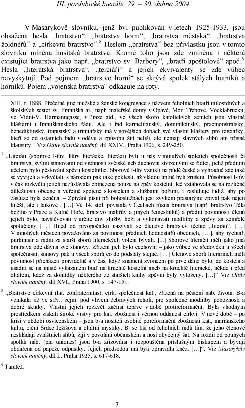 8 Heslem bratrstva bez přívlastku jsou v tomto slovníku míněna husitská bratrstva. Kromě toho jsou zde zmíněna i některá existující bratrstva jako např. bratrstvo sv. Barbory, bratří apoštolové apod.