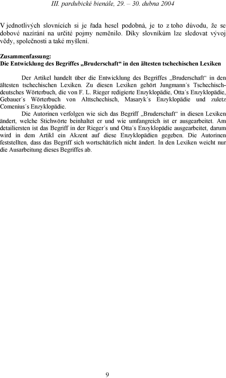 Zusammenfassung: Die Entwicklung des Begriffes Bruderschaft in den ältesten tschechischen Lexiken Der Artikel handelt über die Entwicklung des Begriffes Bruderschaft in den ältesten tschechischen