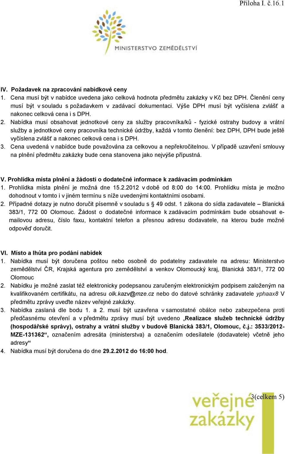 Nabídka musí obsahovat jednotkové ceny za služby pracovníka/ků - fyzické ostrahy budovy a vrátní služby a jednotkové ceny pracovníka technické údržby, každá v tomto členění: bez DPH, DPH bude ještě