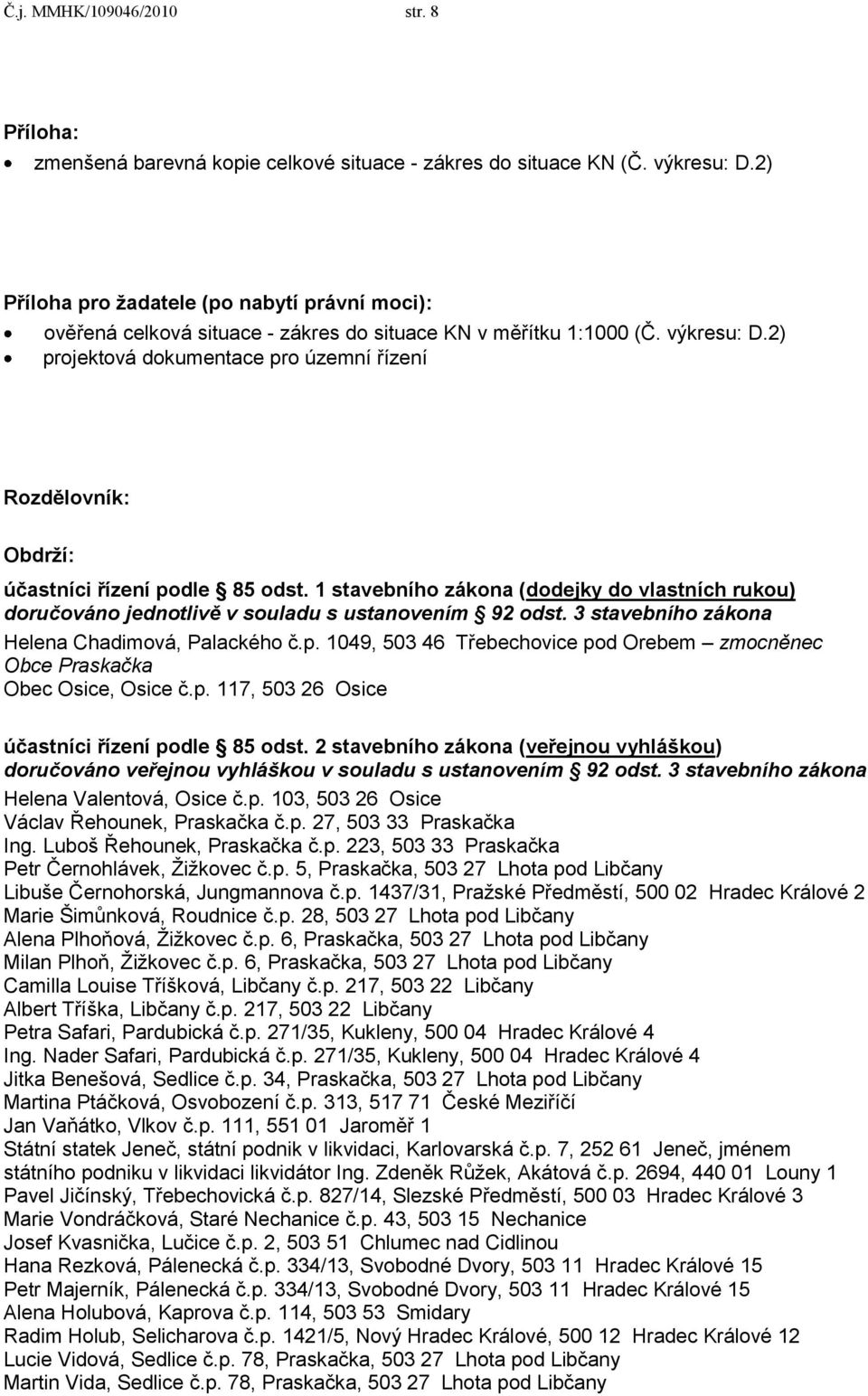 2) projektová dokumentace pro územní řízení Rozdělovník: Obdrţí: účastníci řízení podle 85 odst. 1 stavebního zákona (dodejky do vlastních rukou) doručováno jednotlivě v souladu s ustanovením 92 odst.