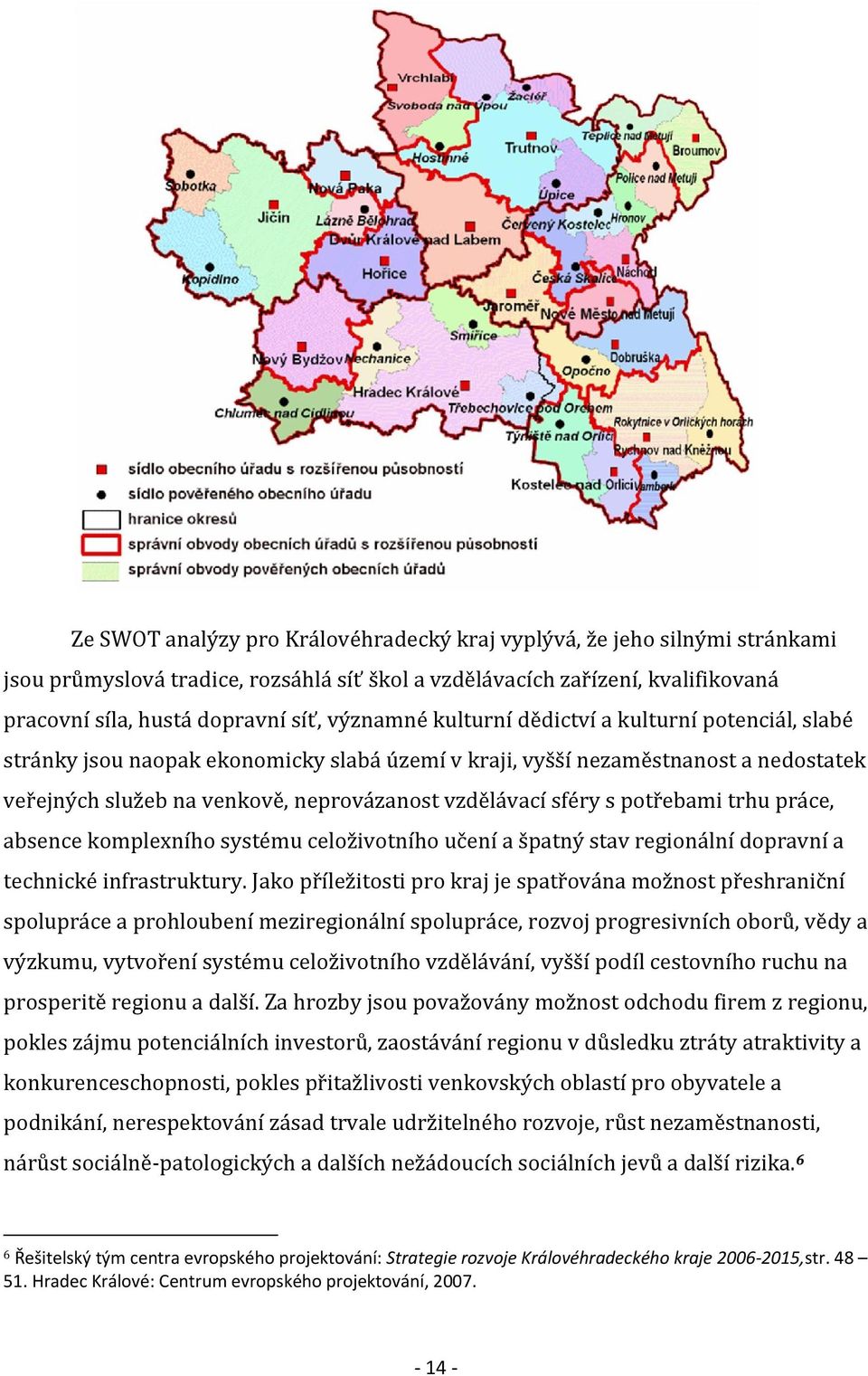 sféry s potřebami trhu práce, absence komplexního systému celoživotního učení a špatný stav regionální dopravní a technické infrastruktury.