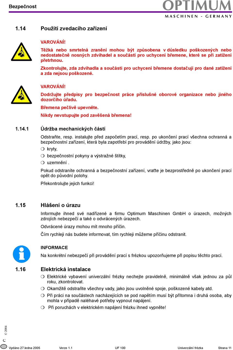 kontrolujte, zda zdvihadla a součásti pro uchycení břemene dostačují pro dané zatížení a zda nejsou poškozené. VAROVÁNÍ!