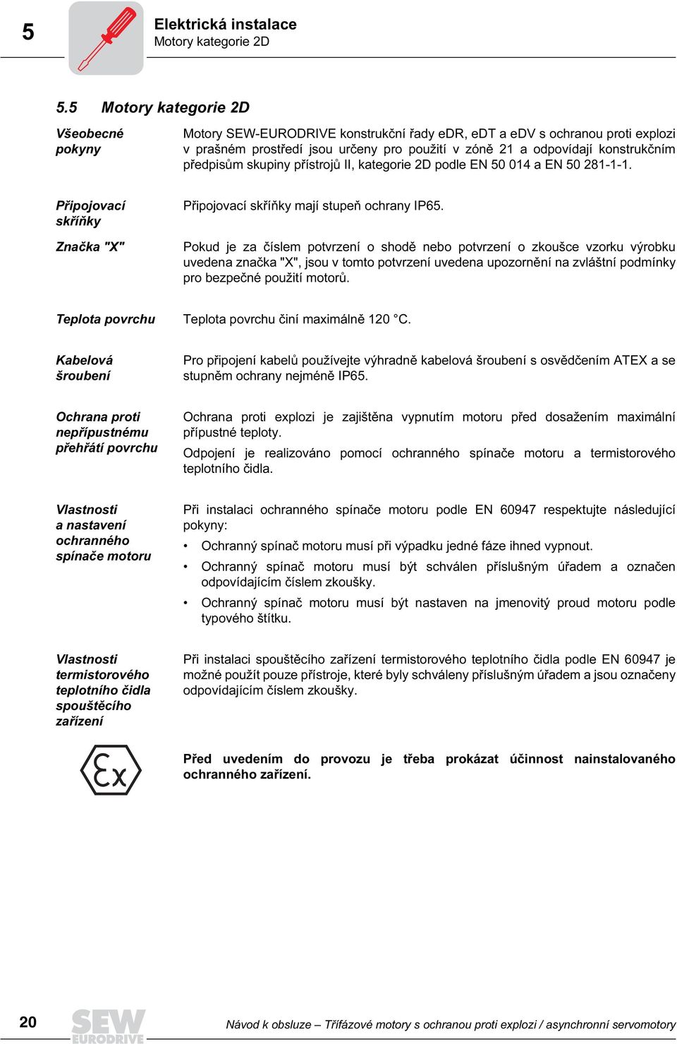 předpisům skupiny přístrojů II, kategorie 2D podle EN 50 014 a EN 50 28111. Připojovací skříňky Značka "X" Připojovací skříňky mají stupeň ochrany IP65.