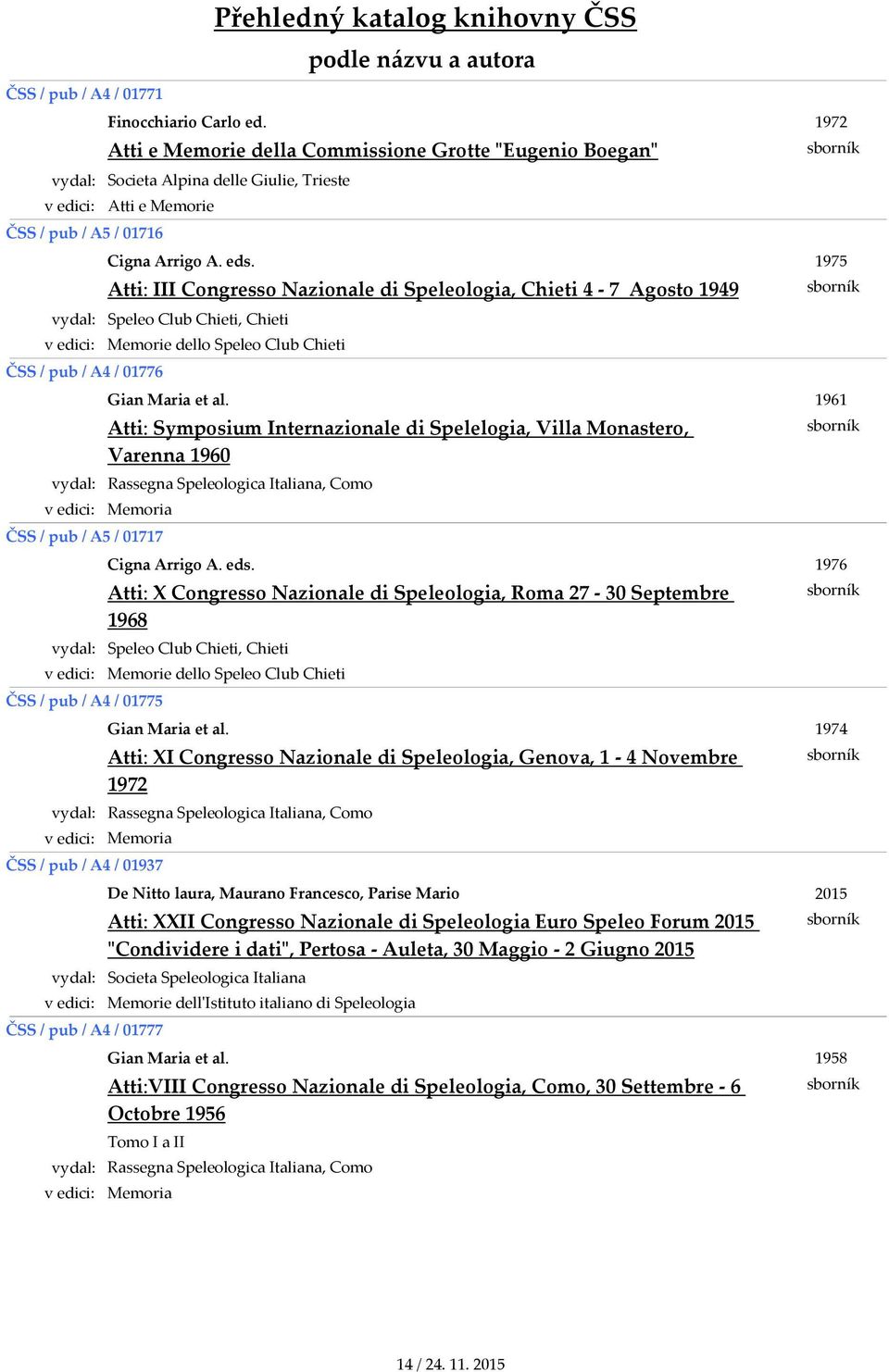 Atti: Symposium Internazionale di Spelelogia, Villa Monastero, Varenna 1960 Rassegna Speleologica Italiana, Como Memoria ČSS / pub / A5 / 01717 Cigna Arrigo A. eds.