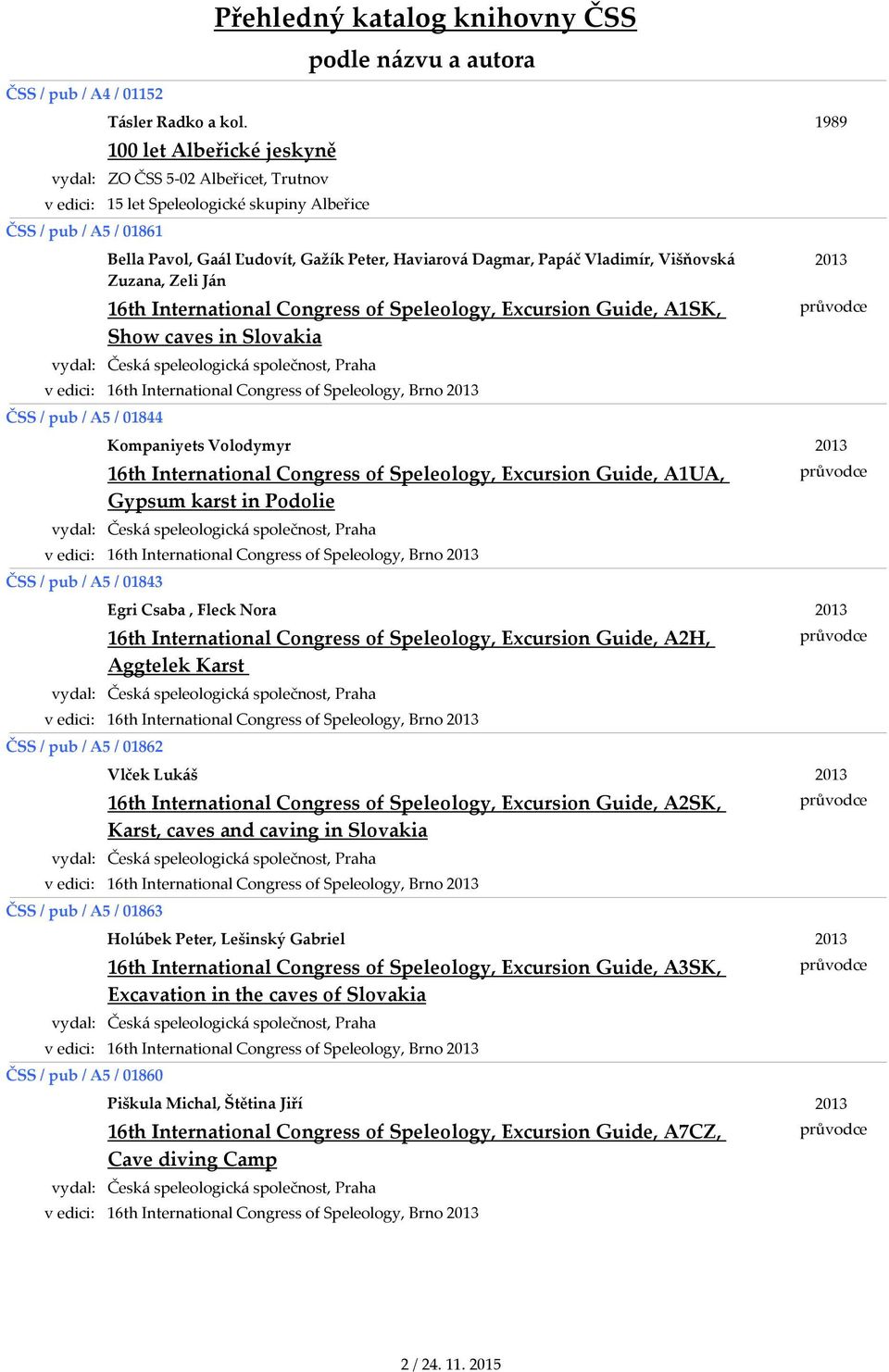 Višňovská Zuzana, Zeli Ján 16th International Congress of Speleology, Excursion Guide, A1SK, Show caves in Slovakia Česká speleologická společnost, Praha 16th International Congress of Speleology,