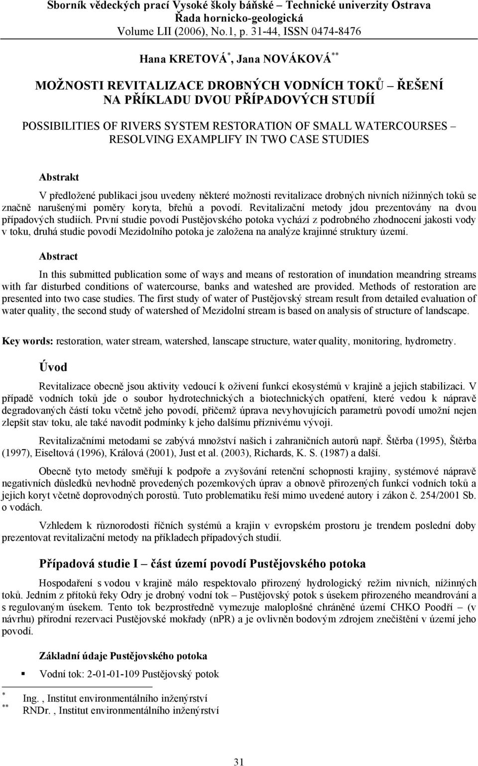 WATERCOURSES RESOLVING EXAMPLIFY IN TWO CASE STUDIES Abstrakt V předložené publikaci jsou uvedeny některé možnosti revitalizace drobných nivních nížinných toků se značně narušenými poměry koryta,