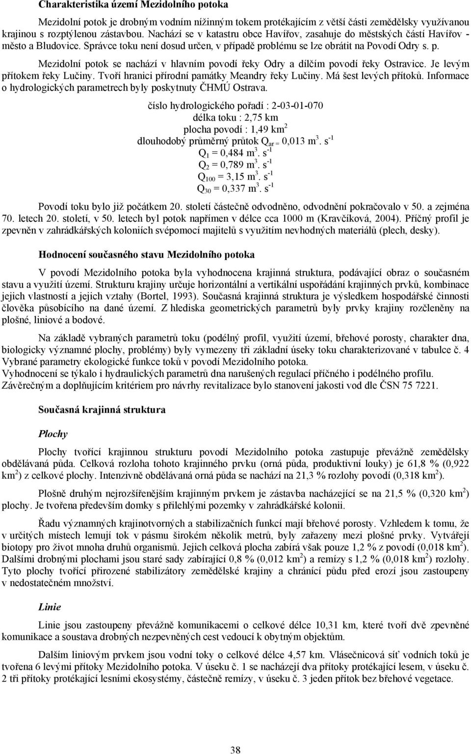 ípadě problému se lze obrátit na Povodí Odry s. p. Mezidolní potok se nachází v hlavním povodí řeky Odry a dílčím povodí řeky Ostravice. Je levým přítokem řeky Lučiny.