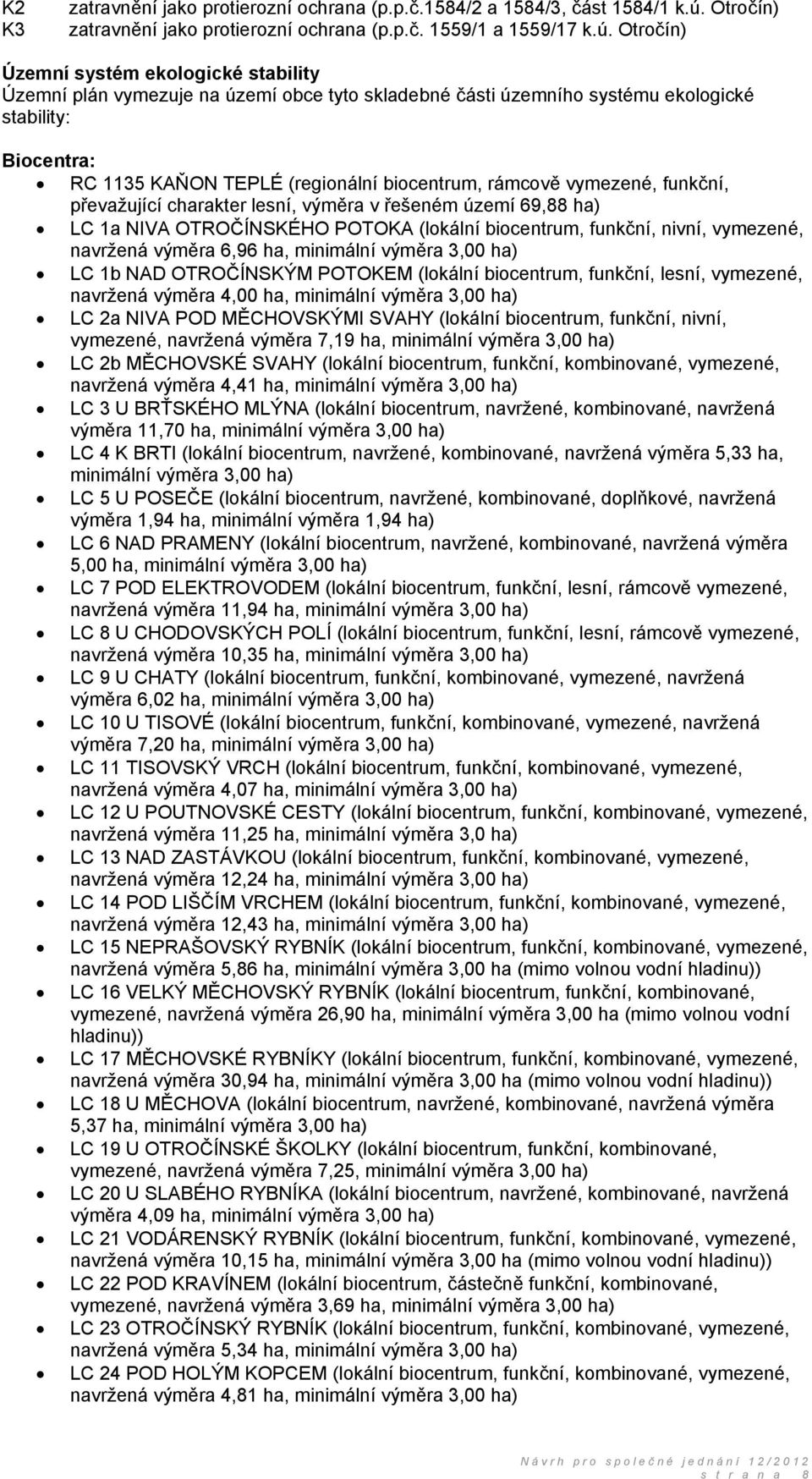 Otročín) Územní systém ekologické stability Územní plán vymezuje na území obce tyto skladebné části územního systému ekologické stability: Biocentra: RC 1135 KAŇON TEPLÉ (regionální biocentrum,