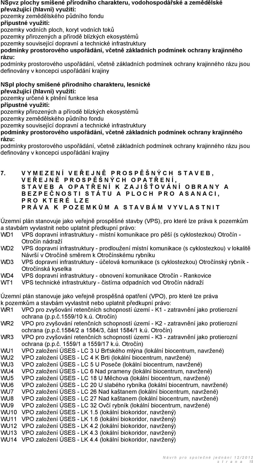 podmínky prostorového uspořádání, včetně základních podmínek ochrany krajinného rázu jsou definovány v koncepci uspořádání krajiny NSpl plochy smíšené přírodního charakteru, lesnické převažující