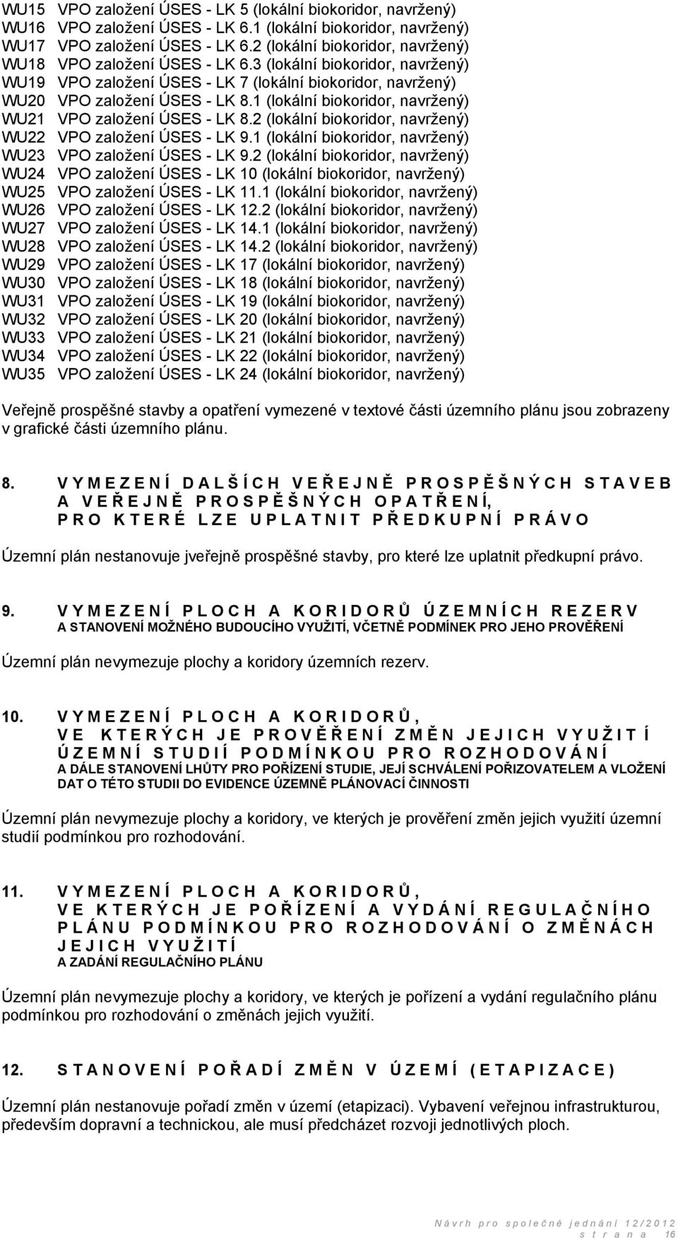 1 (lokální biokoridor, navržený) WU21 VPO založení ÚSES - LK 8.2 (lokální biokoridor, navržený) WU22 VPO založení ÚSES - LK 9.1 (lokální biokoridor, navržený) WU23 VPO založení ÚSES - LK 9.