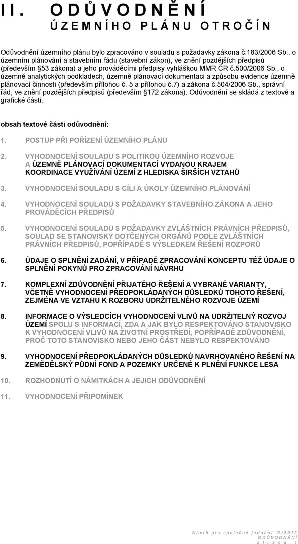 , o územně analytických podkladech, územně plánovací dokumentaci a způsobu evidence územně plánovací činnosti (především přílohou č. 5 a přílohou č.7) a zákona č.504/2006 Sb.