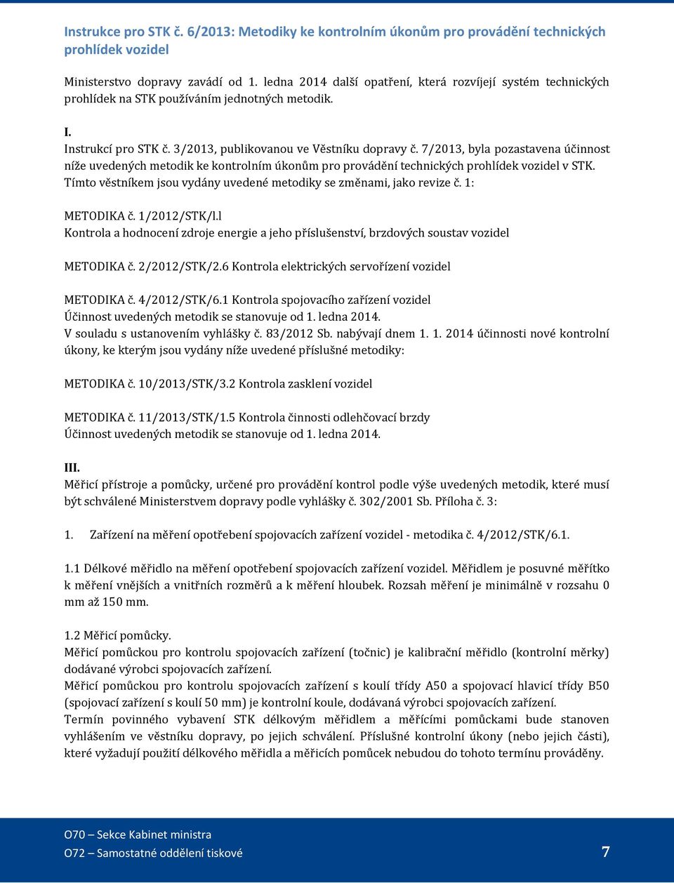 7/2013, byla pozastavena účinnost níže uvedených metodik ke kontrolním úkonům pro provádění technických prohlídek vozidel v STK. Tímto věstníkem jsou vydány uvedené metodiky se změnami, jako revize č.