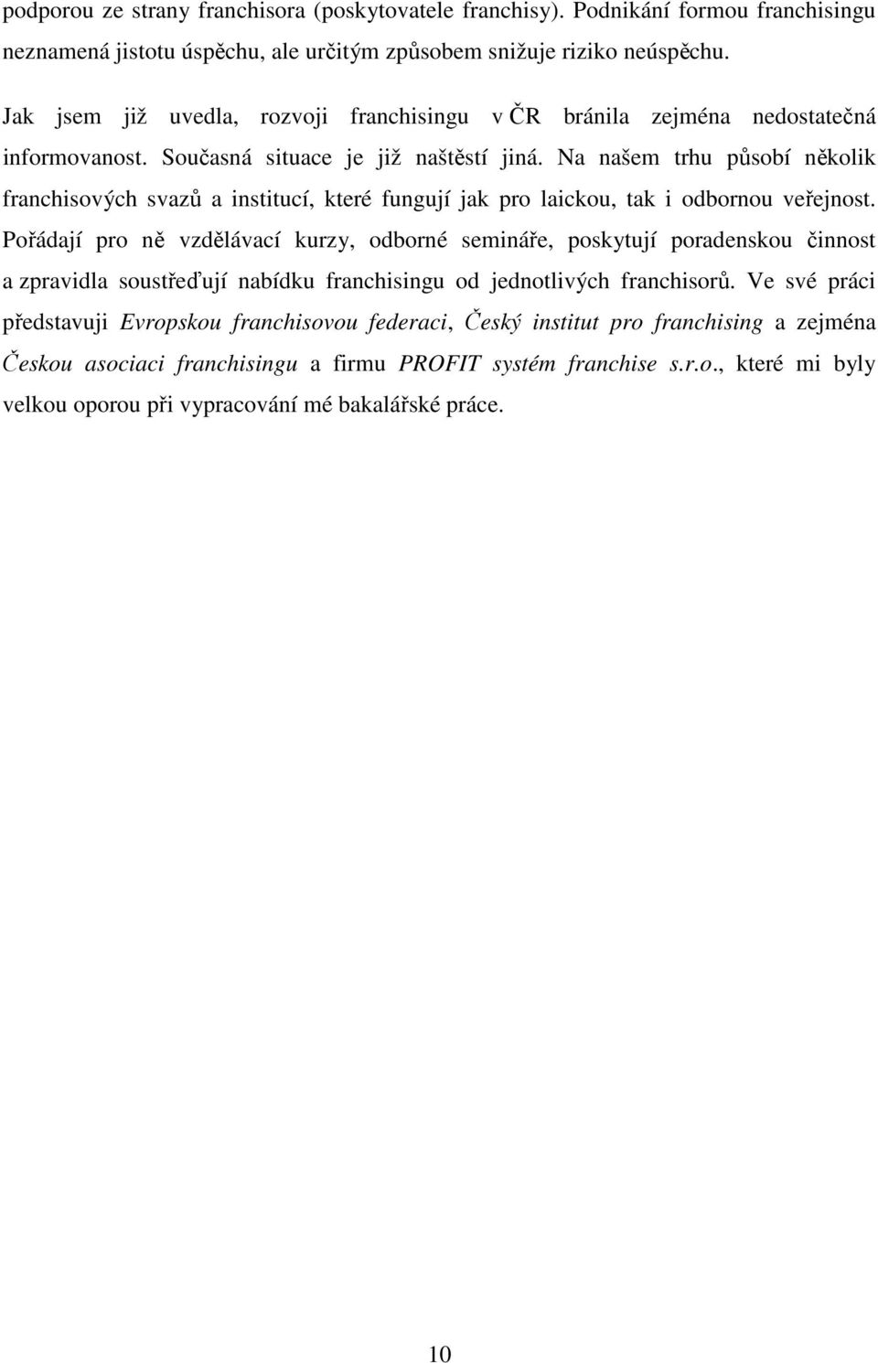 Na našem trhu působí několik franchisových svazů a institucí, které fungují jak pro laickou, tak i odbornou veřejnost.