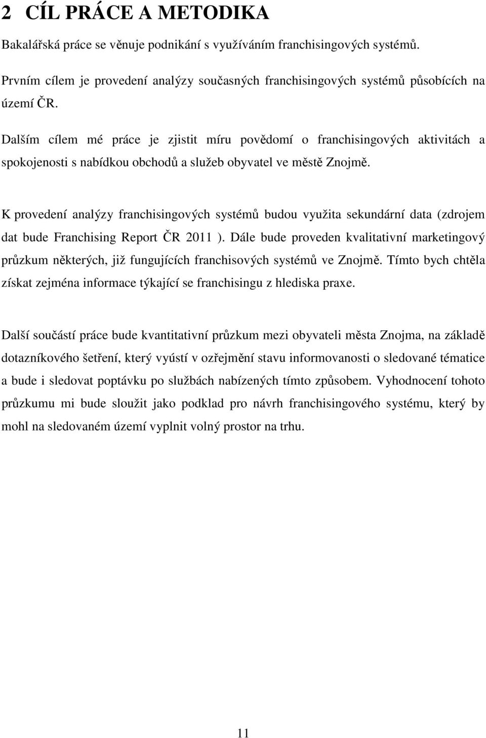 K provedení analýzy franchisingových systémů budou využita sekundární data (zdrojem dat bude Franchising Report ČR 2011 ).