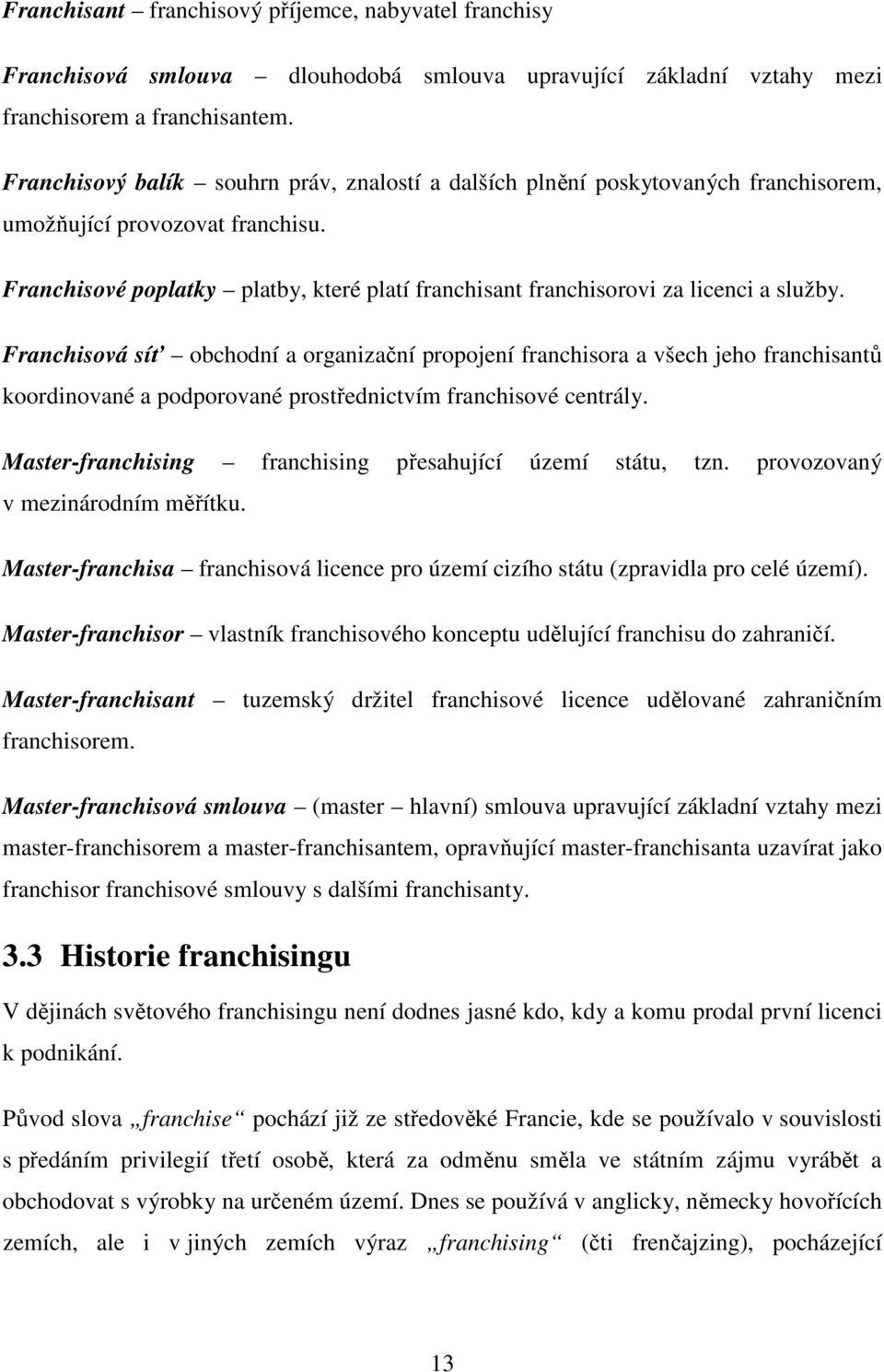 Franchisové poplatky platby, které platí franchisant franchisorovi za licenci a služby.