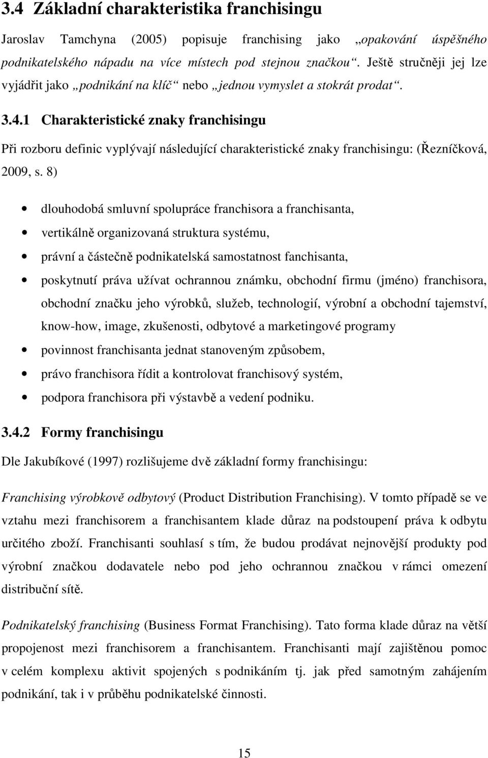 1 Charakteristické znaky franchisingu Při rozboru definic vyplývají následující charakteristické znaky franchisingu: (Řezníčková, 2009, s.