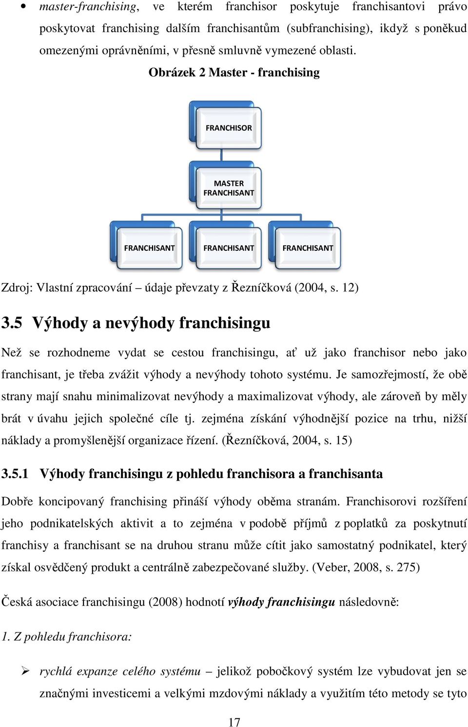 5 Výhody a nevýhody franchisingu Než se rozhodneme vydat se cestou franchisingu, ať už jako franchisor nebo jako franchisant, je třeba zvážit výhody a nevýhody tohoto systému.