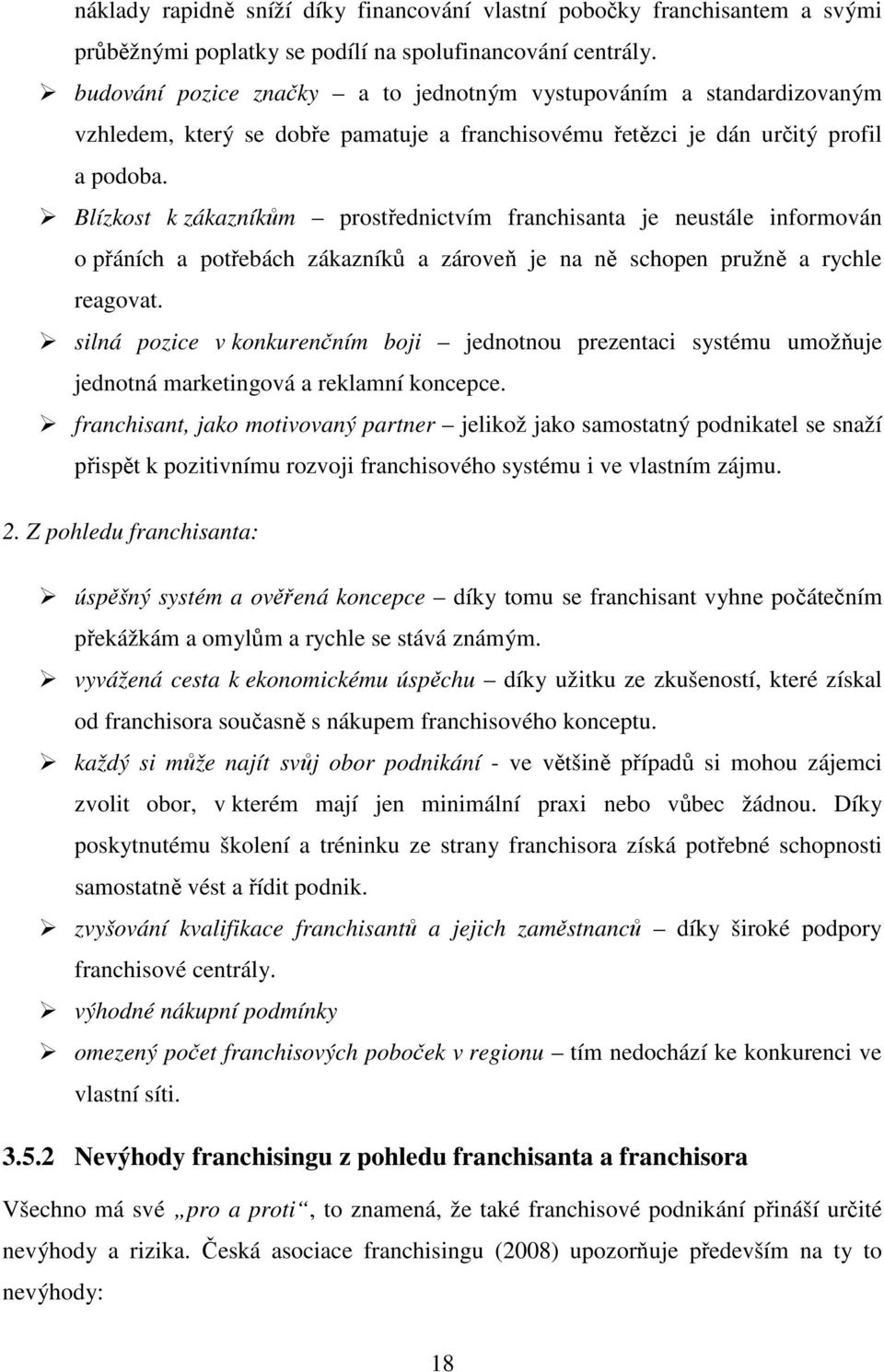 Blízkost k zákazníkům prostřednictvím franchisanta je neustále informován o přáních a potřebách zákazníků a zároveň je na ně schopen pružně a rychle reagovat.