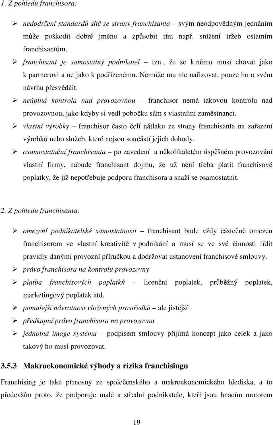 neúplná kontrola nad provozovnou franchisor nemá takovou kontrolu nad provozovnou, jako kdyby si vedl pobočku sám s vlastními zaměstnanci.