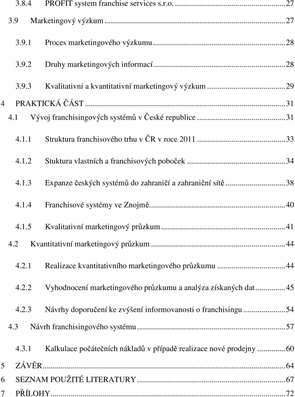 .. 34 4.1.3 Expanze českých systémů do zahraničí a zahraniční sítě... 38 4.1.4 Franchisové systémy ve Znojmě... 40 4.1.5 Kvalitativní marketingový průzkum... 41 4.2 Kvantitativní marketingový průzkum.