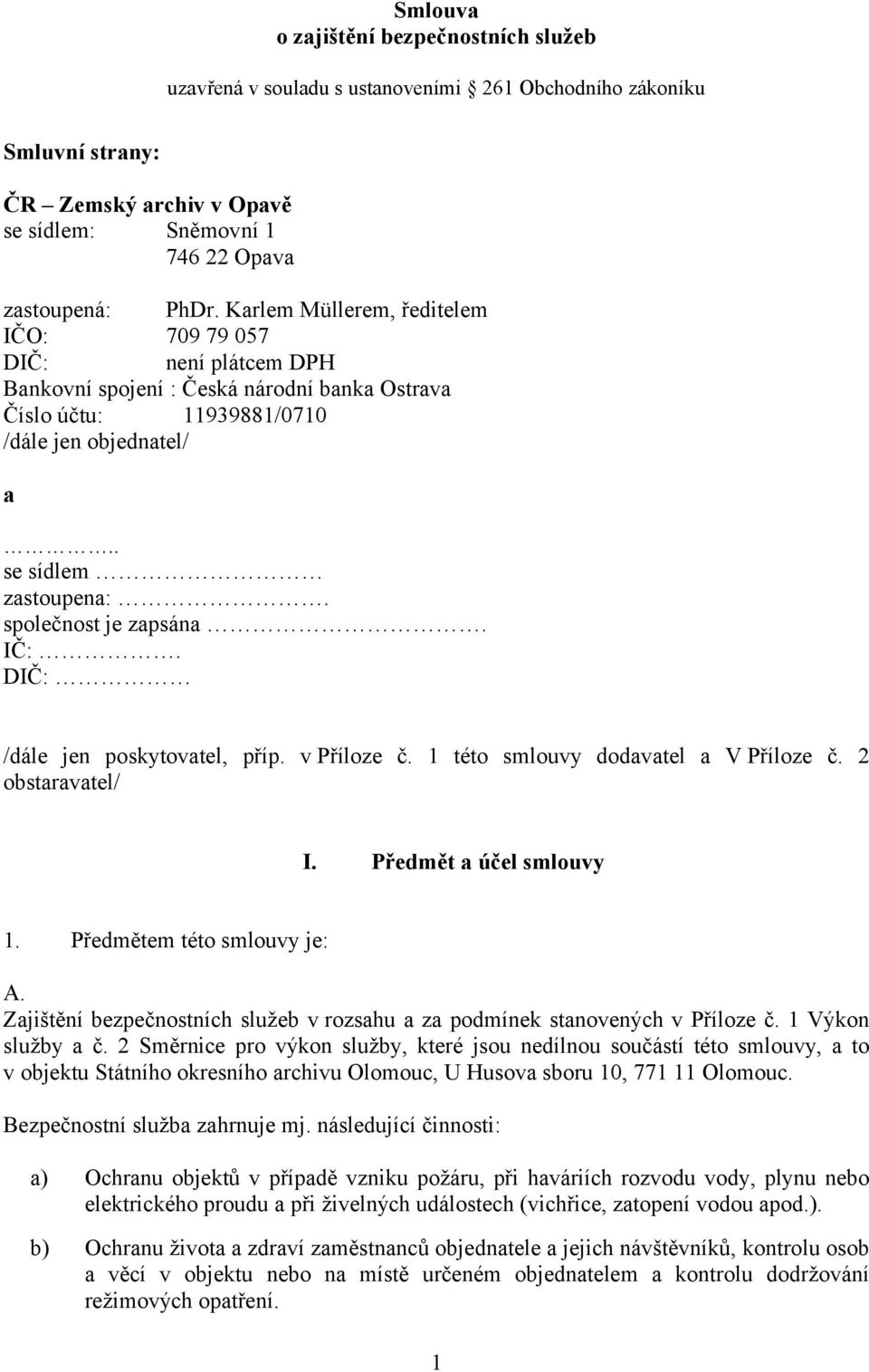 společnost je zapsána. IČ:. DIČ: /dále jen poskytovatel, příp. v Příloze č. 1 této smlouvy dodavatel a V Příloze č. 2 obstaravatel/ I. Předmět a účel smlouvy 1. Předmětem této smlouvy je: A.