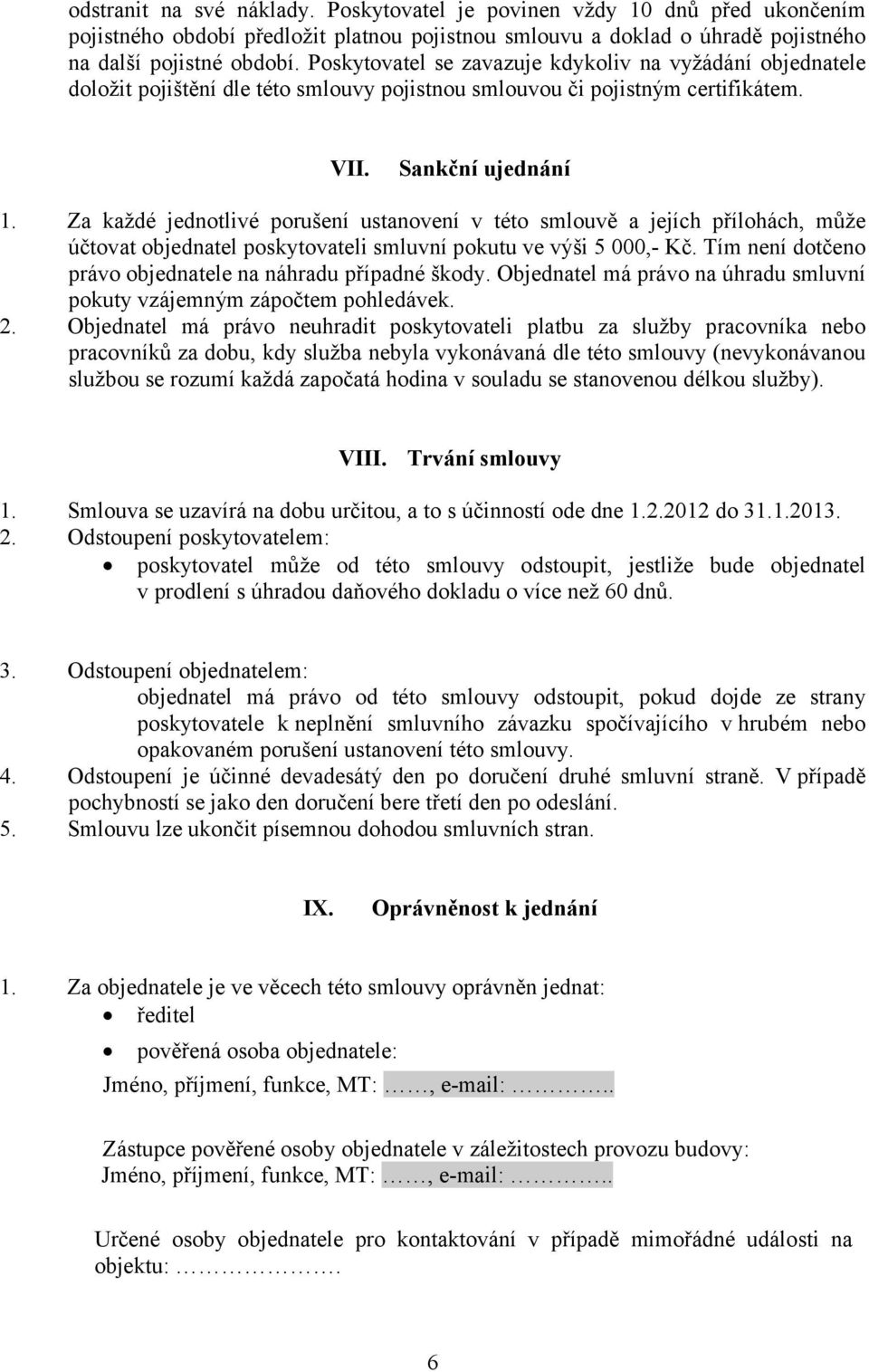 Za každé jednotlivé porušení ustanovení v této smlouvě a jejích přílohách, může účtovat objednatel poskytovateli smluvní pokutu ve výši 5 000,- Kč.