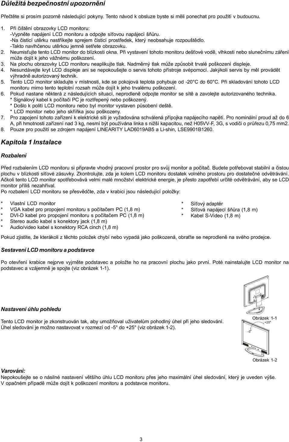 -Takto navlhèenou utìrkou jemnì setøete obrazovku. 2. Neumis ujte tento LCD monitor do blízkosti okna.