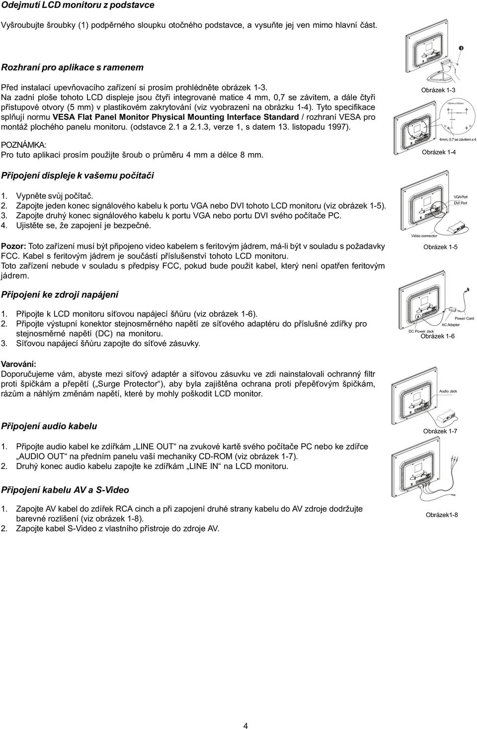 Na zadní ploše tohoto LCD displeje jsou ètyøi integrované matice 4 mm, 0,7 se závitem, a dále ètyøi pøístupové otvory (5 mm) v plastikovém zakrytování (viz vyobrazení na obrázku 1-4).