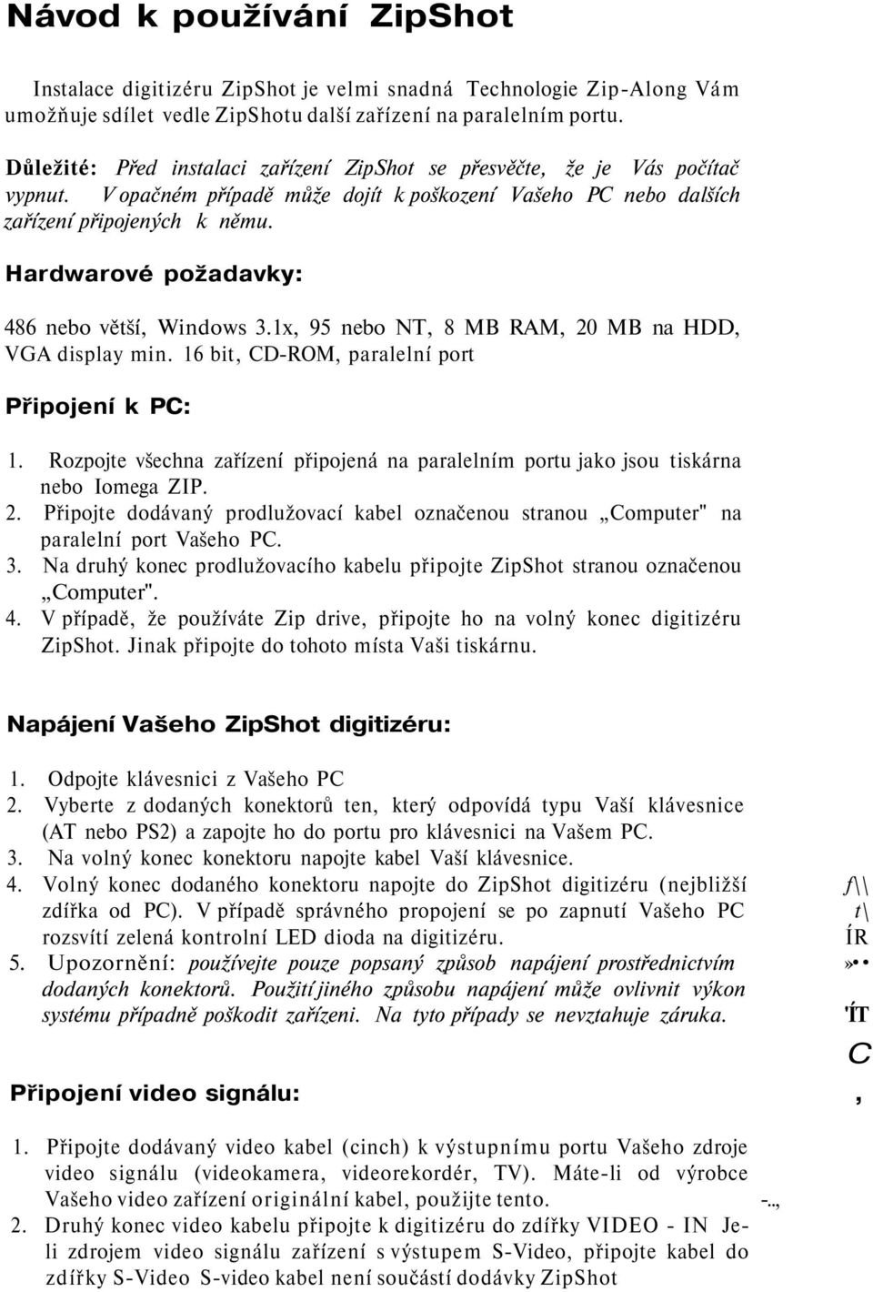 Hardwarové požadavky: 486 nebo větší, Windows 3.1x, 95 nebo NT, 8 MB RAM, 20 MB na HDD, VGA display min. 16 bit, CD-ROM, paralelní port Připojení k PC: 1.