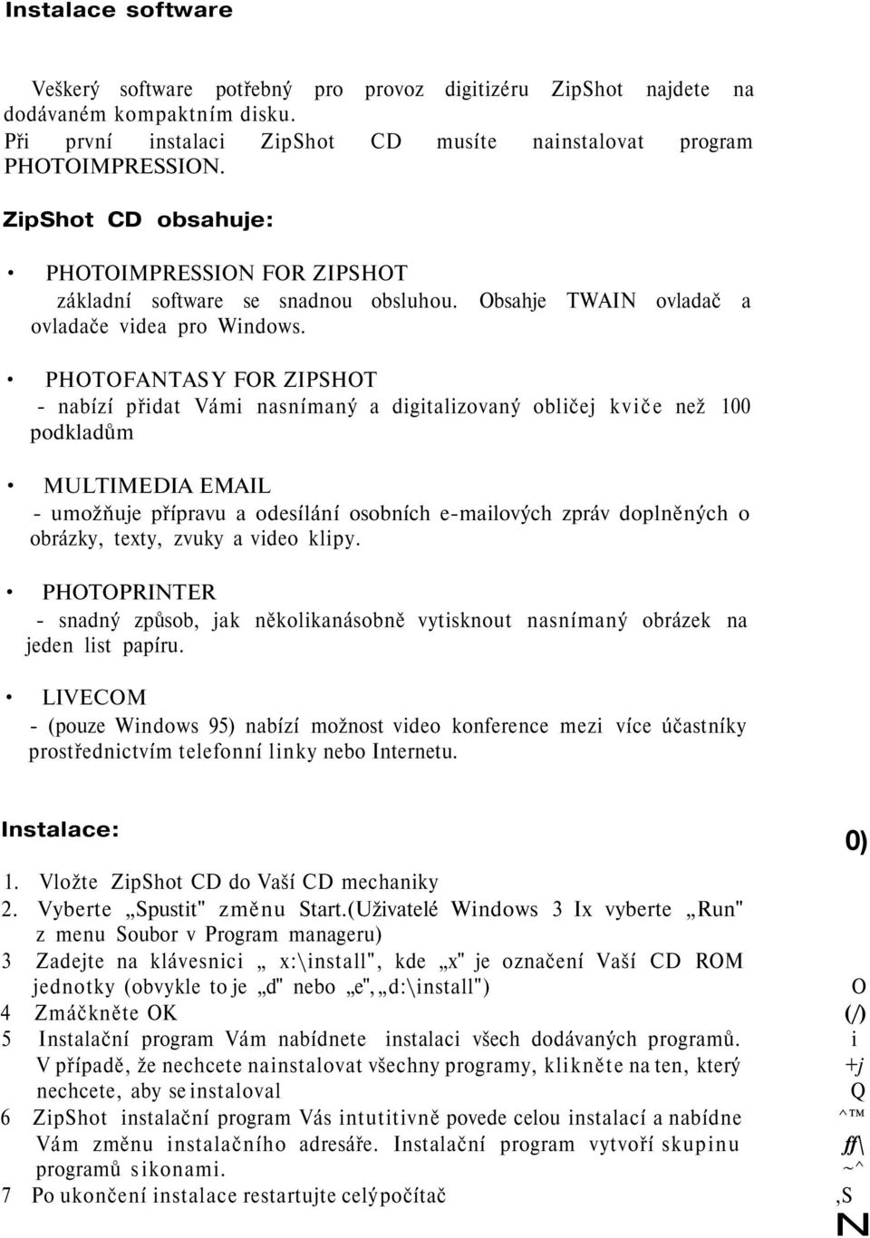 PHOTOFANTAS Y FOR ZIPSHOT - nabízí přidat Vámi nasnímaný a digitalizovaný obličej kviče než 100 podkladům MULTIMEDIA EMAIL - umožňuje přípravu a odesílání osobních e-mailových zpráv doplněných o