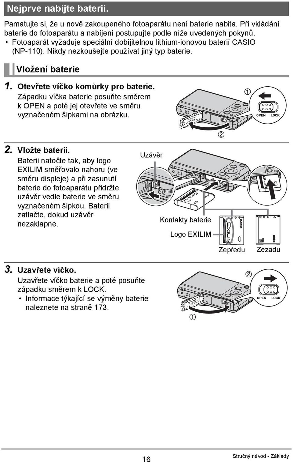 Západku víčka baterie posuňte směrem k OPEN a poté jej otevřete ve směru vyznačeném šipkami na obrázku. 2. Vložte baterii.