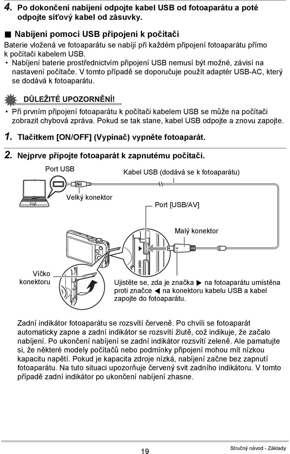 Nabíjení baterie prostřednictvím připojení USB nemusí být možné, závisí na nastavení počítače. V tomto případě se doporučuje použít adaptér USB-AC, který se dodává k fotoaparátu.