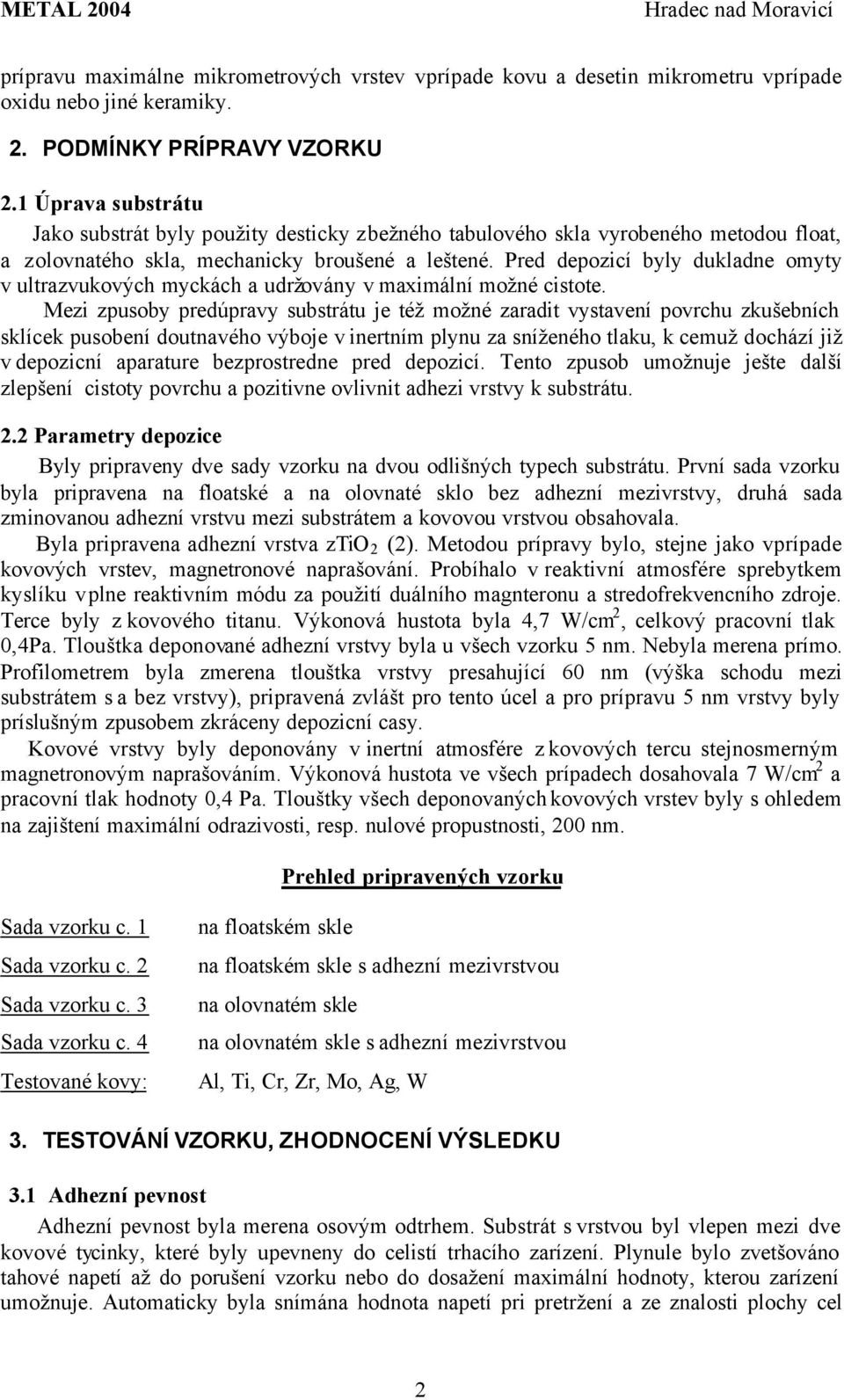 Pred depozicí byly dukladne omyty v ultrazvukových myckách a udržovány v maximální možné cistote.