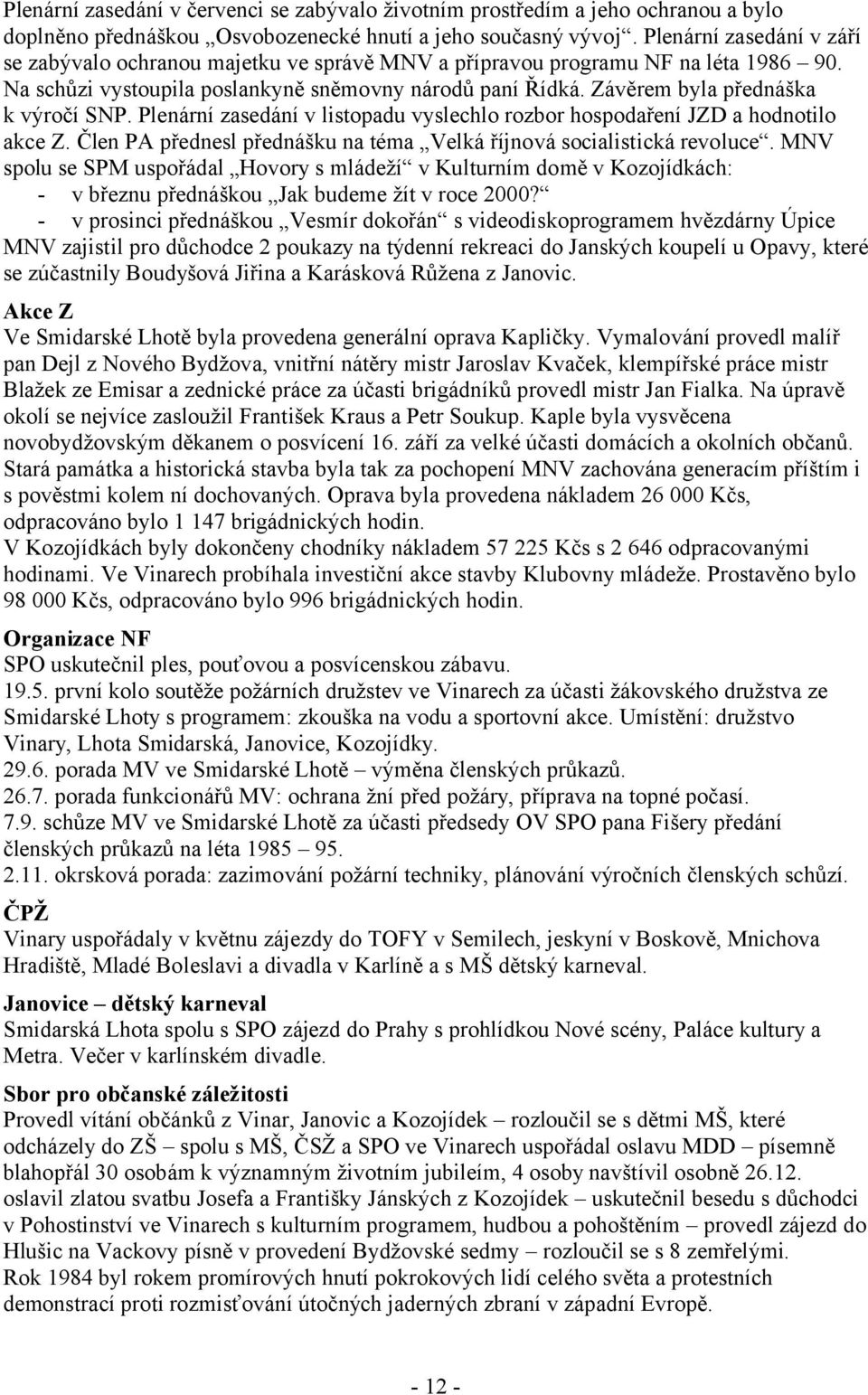 Závěrem byla přednáška k výročí SNP. Plenární zasedání v listopadu vyslechlo rozbor hospodaření JZD a hodnotilo akce Z. Člen PA přednesl přednášku na téma Velká říjnová socialistická revoluce.