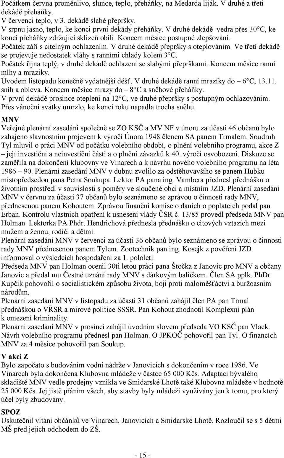 V druhé dekádě přepršky s oteplováním. Ve třetí dekádě se projevuje nedostatek vláhy s ranními chlady kolem 3 C. Počátek října teplý, v druhé dekádě ochlazení se slabými přeprškami.