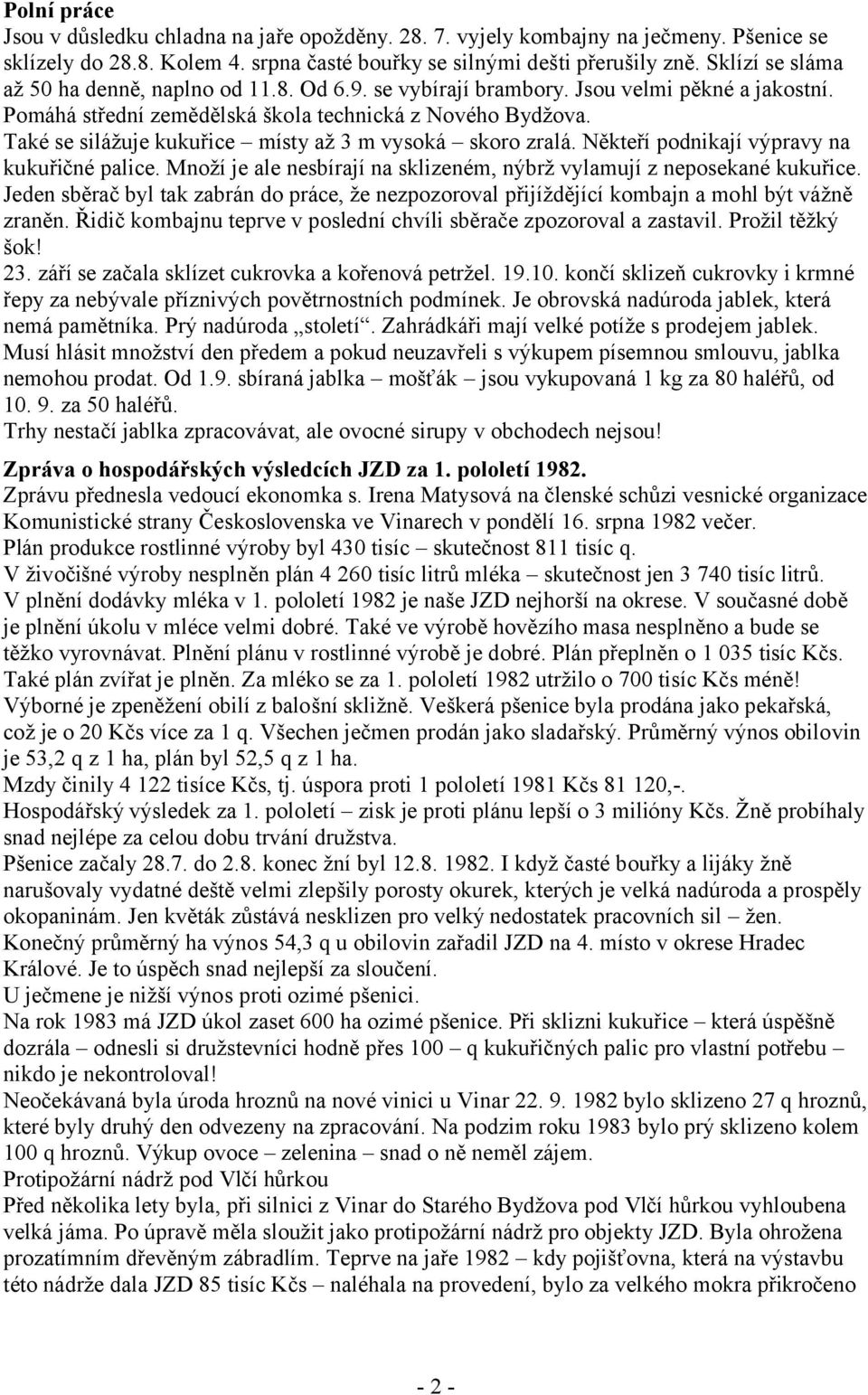 Také se silážuje kukuřice místy až 3 m vysoká skoro zralá. Někteří podnikají výpravy na kukuřičné palice. Množí je ale nesbírají na sklizeném, nýbrž vylamují z neposekané kukuřice.