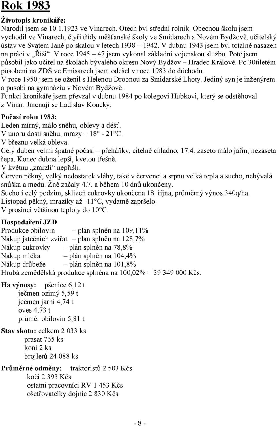 V dubnu 1943 jsem byl totálně nasazen na práci v Říši. V roce 1945 47 jsem vykonal základní vojenskou službu. Poté jsem působil jako učitel na školách bývalého okresu Nový Bydžov Hradec Králové.