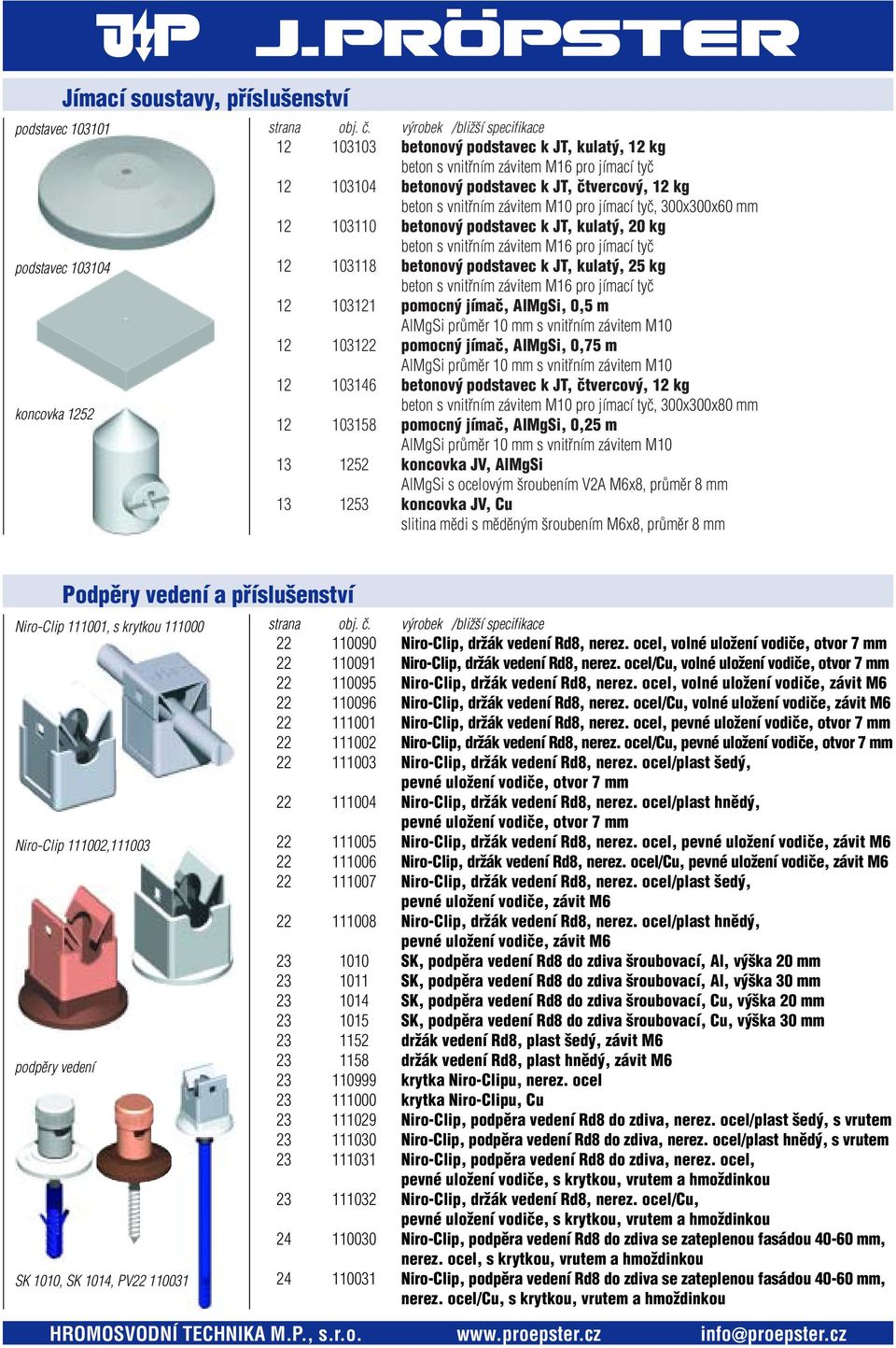 podstavec k JT, kulat, 25 kg beton s vnitfiním závitem M16 pro jímací tyã 12 103121 pomocn jímaã, AlMgSi, 0,5 m AlMgSi prûmûr 10 mm s vnitfiním závitem M10 12 103122 pomocn jímaã, AlMgSi, 0,75 m